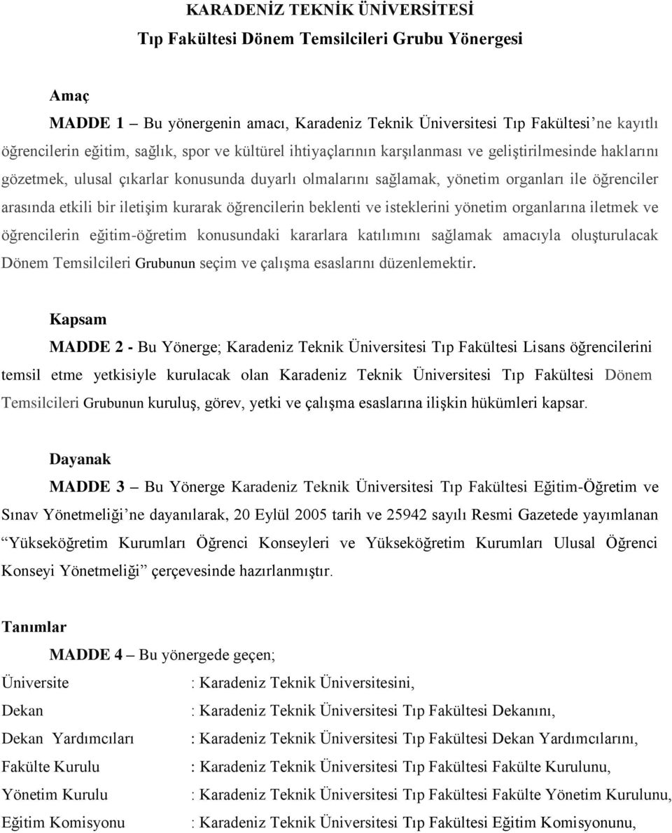 iletişim kurarak öğrencilerin beklenti ve isteklerini yönetim organlarına iletmek ve öğrencilerin eğitim-öğretim konusundaki kararlara katılımını sağlamak amacıyla oluşturulacak Dönem Temsilcileri