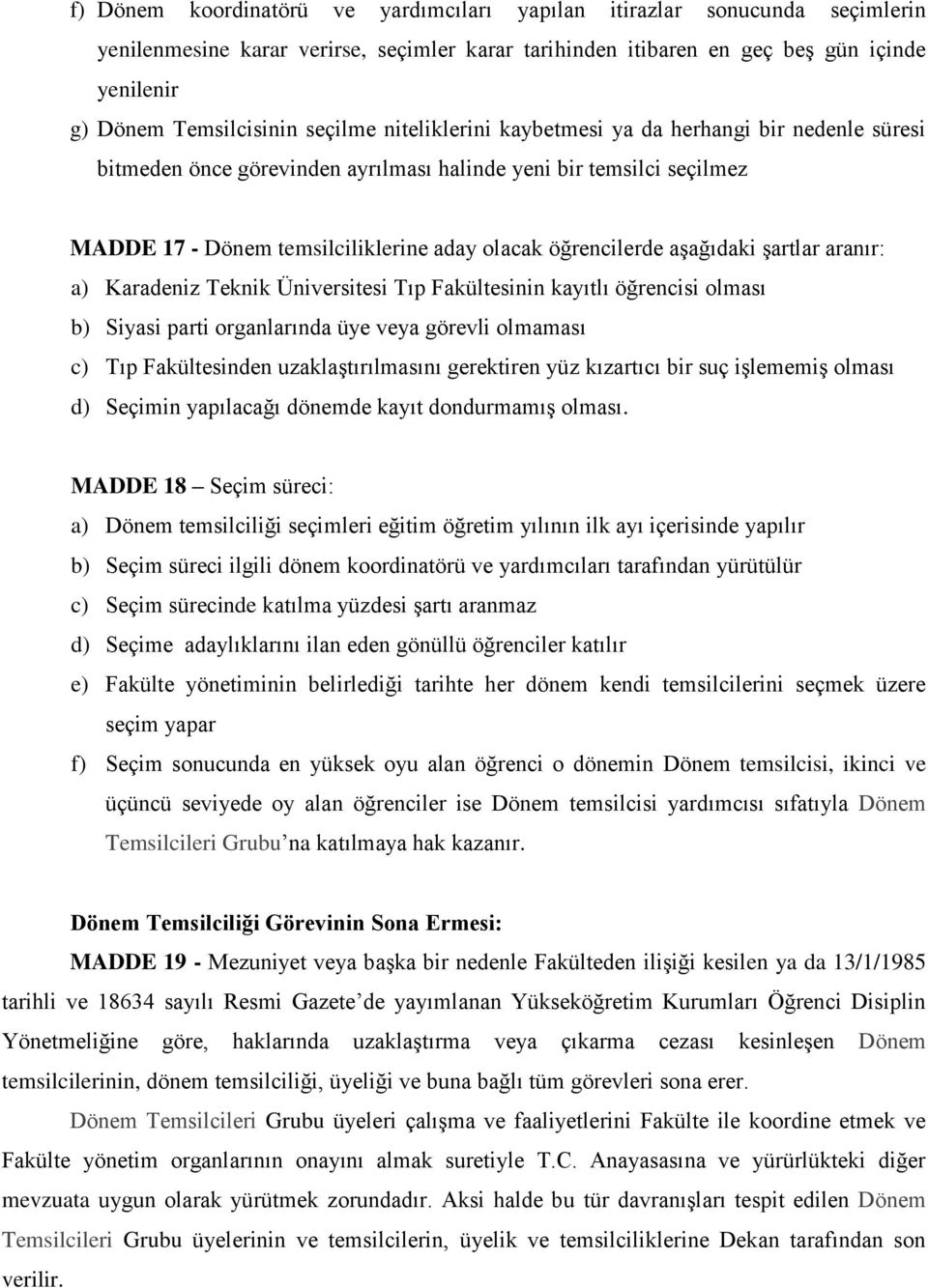 aşağıdaki şartlar aranır: a) Karadeniz Teknik Üniversitesi Tıp Fakültesinin kayıtlı öğrencisi olması b) Siyasi parti organlarında üye veya görevli olmaması c) Tıp Fakültesinden uzaklaştırılmasını