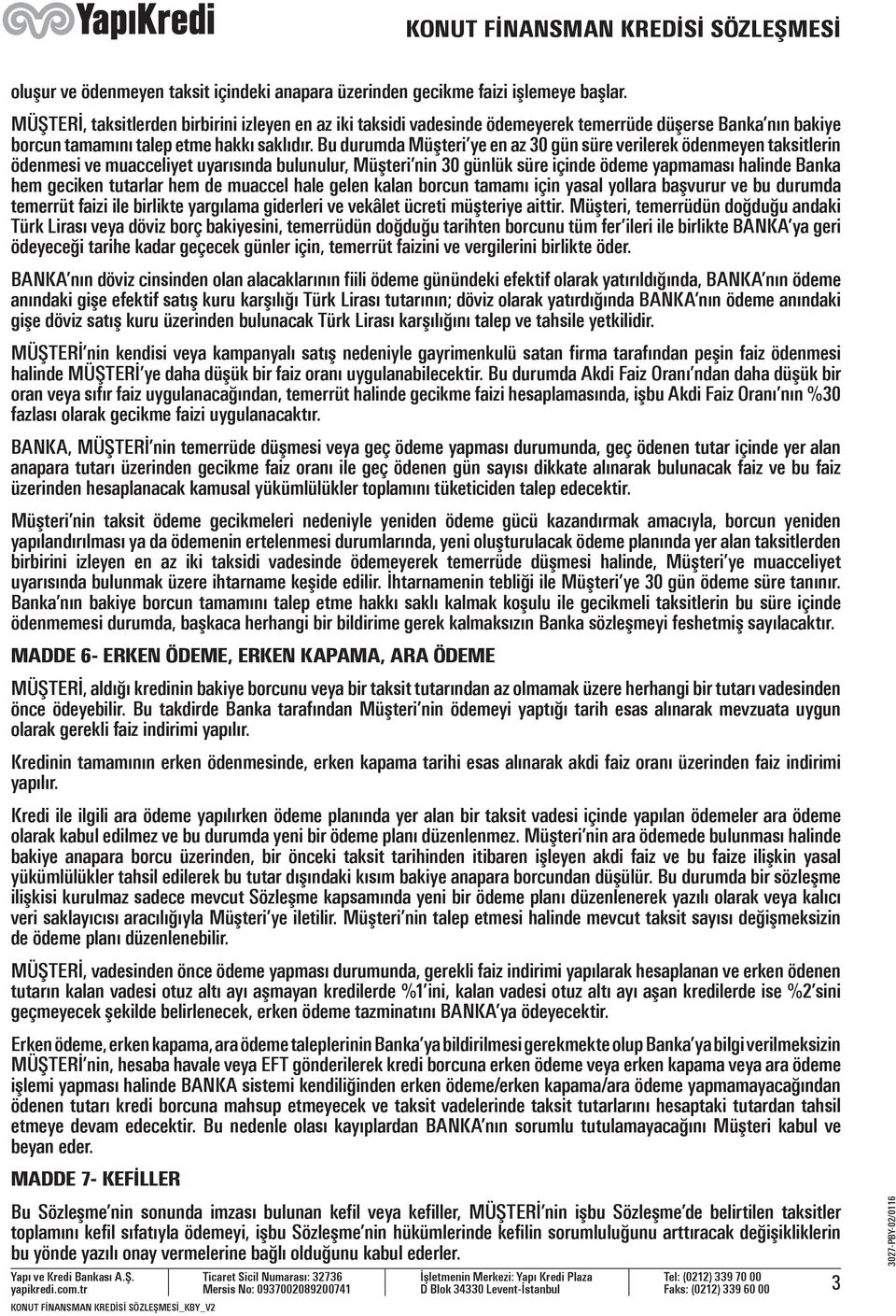 Bu durumda Müşteri ye en az 30 gün süre verilerek ödenmeyen taksitlerin ödenmesi ve muacceliyet uyarısında bulunulur, Müşteri nin 30 günlük süre içinde ödeme yapmaması halinde Banka hem geciken