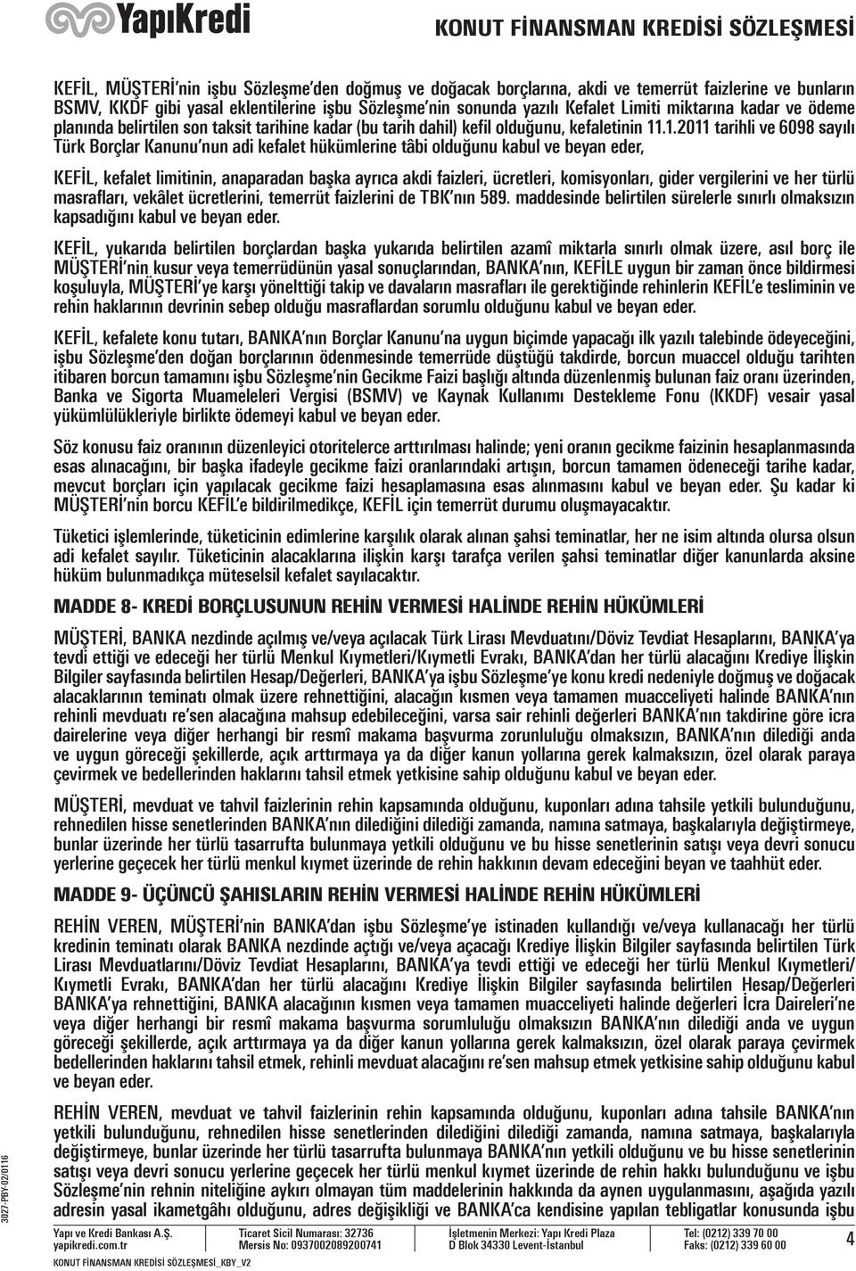 .1.2011 tarihli ve 6098 sayılı Türk Borçlar Kanunu nun adi kefalet hükümlerine tâbi olduğunu kabul ve beyan eder, KEFİL, kefalet limitinin, anaparadan başka ayrıca akdi faizleri, ücretleri,