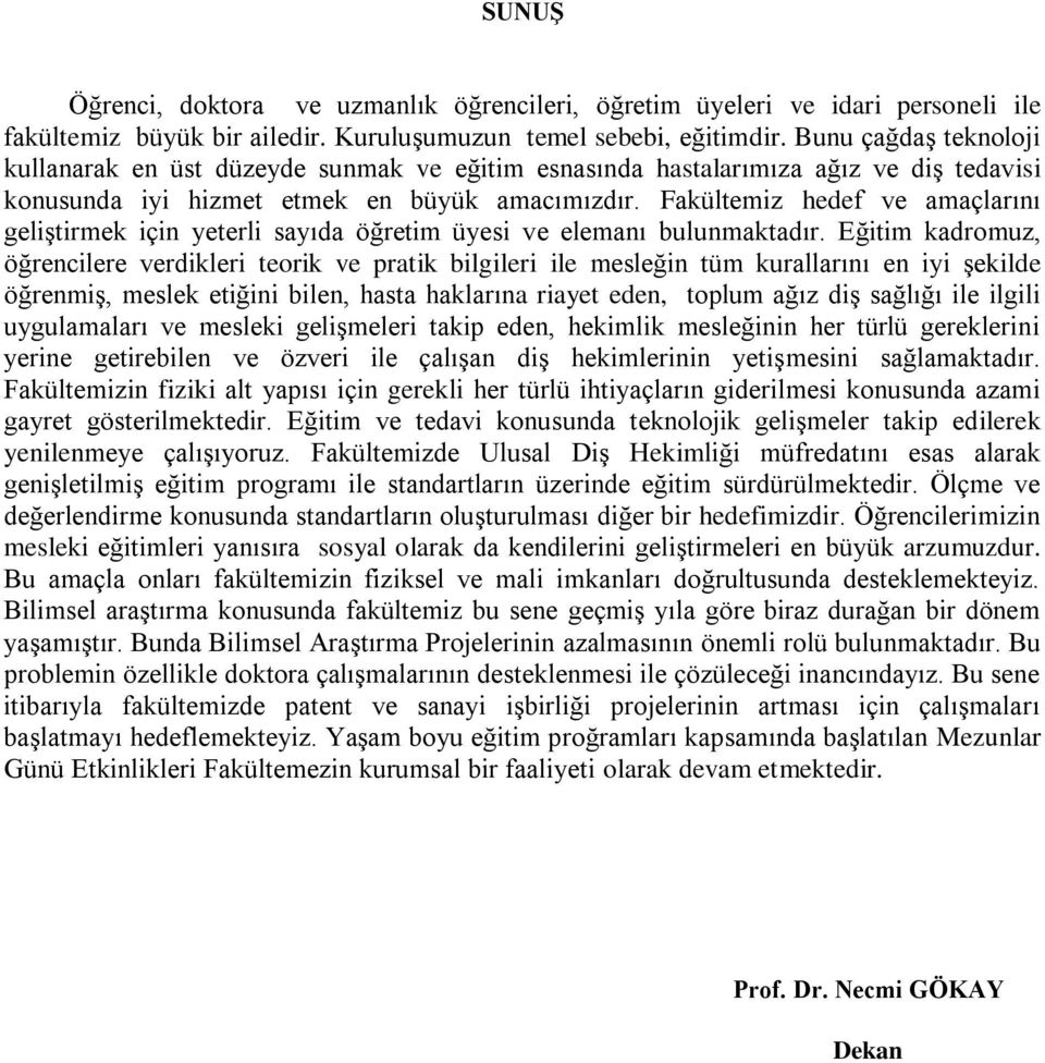 Fakültemiz hedef ve amaçlarını geliştirmek için yeterli sayıda öğretim üyesi ve elemanı bulunmaktadır.