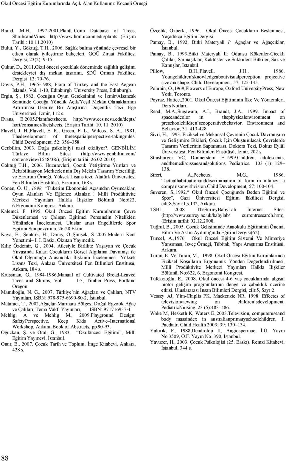 Okul öncesi çocukluk döneminde sağlıklı gelişimi destekleyici dış mekan tasarımı. SDÜ Orman Fakültesi Dergisi 12: 70-76. Davis, P.H., 1965-1988, Flora of Turkey and the East Aegean Islands, Vol.