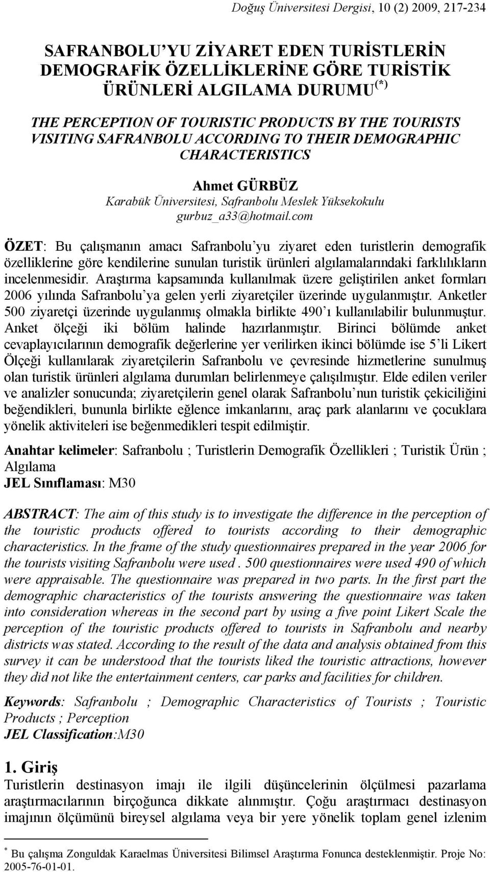 com ÖZET: Bu çalışmanın amacı Safranbolu yu ziyaret eden turistlerin demografik özelliklerine göre kendilerine sunulan turistik ürünleri algılamalarındaki farklılıkların incelenmesidir.