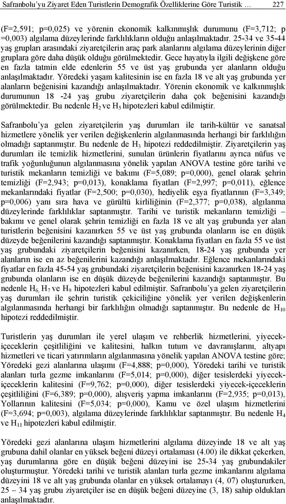 Gece hayatıyla ilgili değişkene göre en fazla tatmin elde edenlerin 55 ve üst yaş grubunda yer alanların olduğu anlaşılmaktadır.