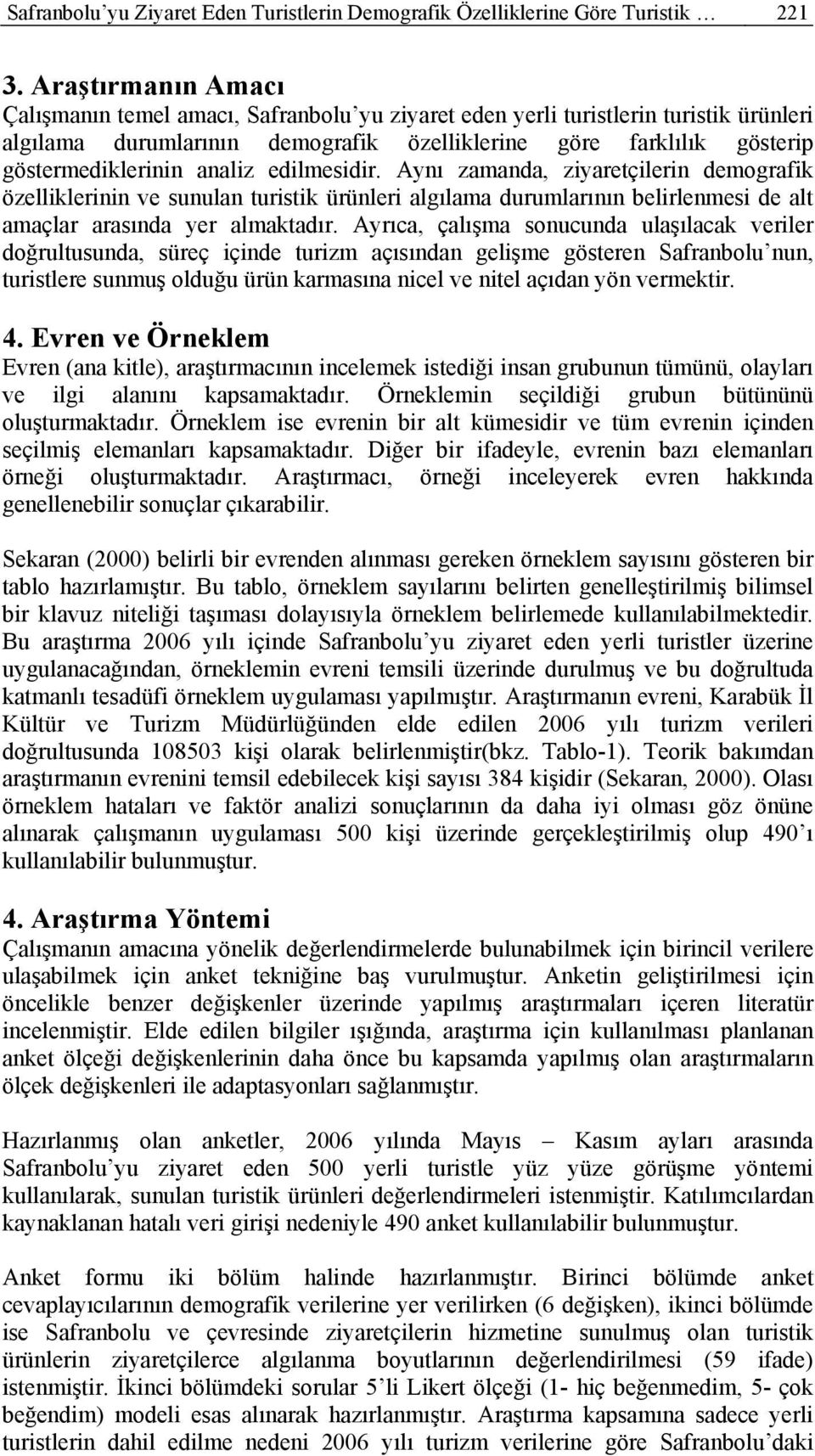 analiz edilmesidir. Aynı zamanda, ziyaretçilerin demografik özelliklerinin ve sunulan turistik ürünleri algılama durumlarının belirlenmesi de alt amaçlar arasında yer almaktadır.