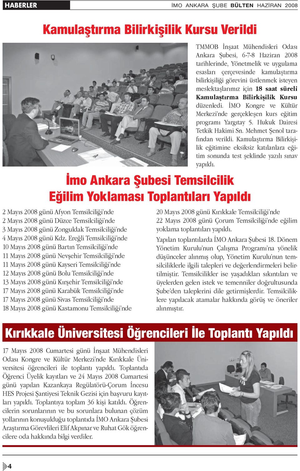 Toplantıda Öğrenci Üyelik kayıtları ve 24 Mayıs 2008 Cumartesi günü yapılan Kazankaya Regülatörü-Çorum İncesu HES Projesi Şantiyesi Teknik Gezisi için başvuru kayıtları yapıldı.