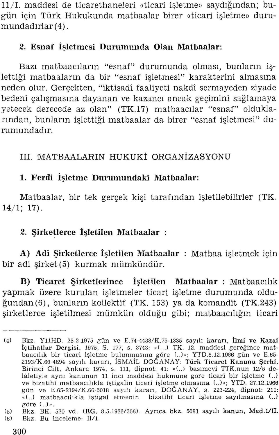 Gerçekten, "iktisadi faaliyeti nakdi sermayeden ziyade bedeni çalışmasına dayanan ve kazancı ancak geçimini sağlamaya yetecek derecede az olan" (TK.