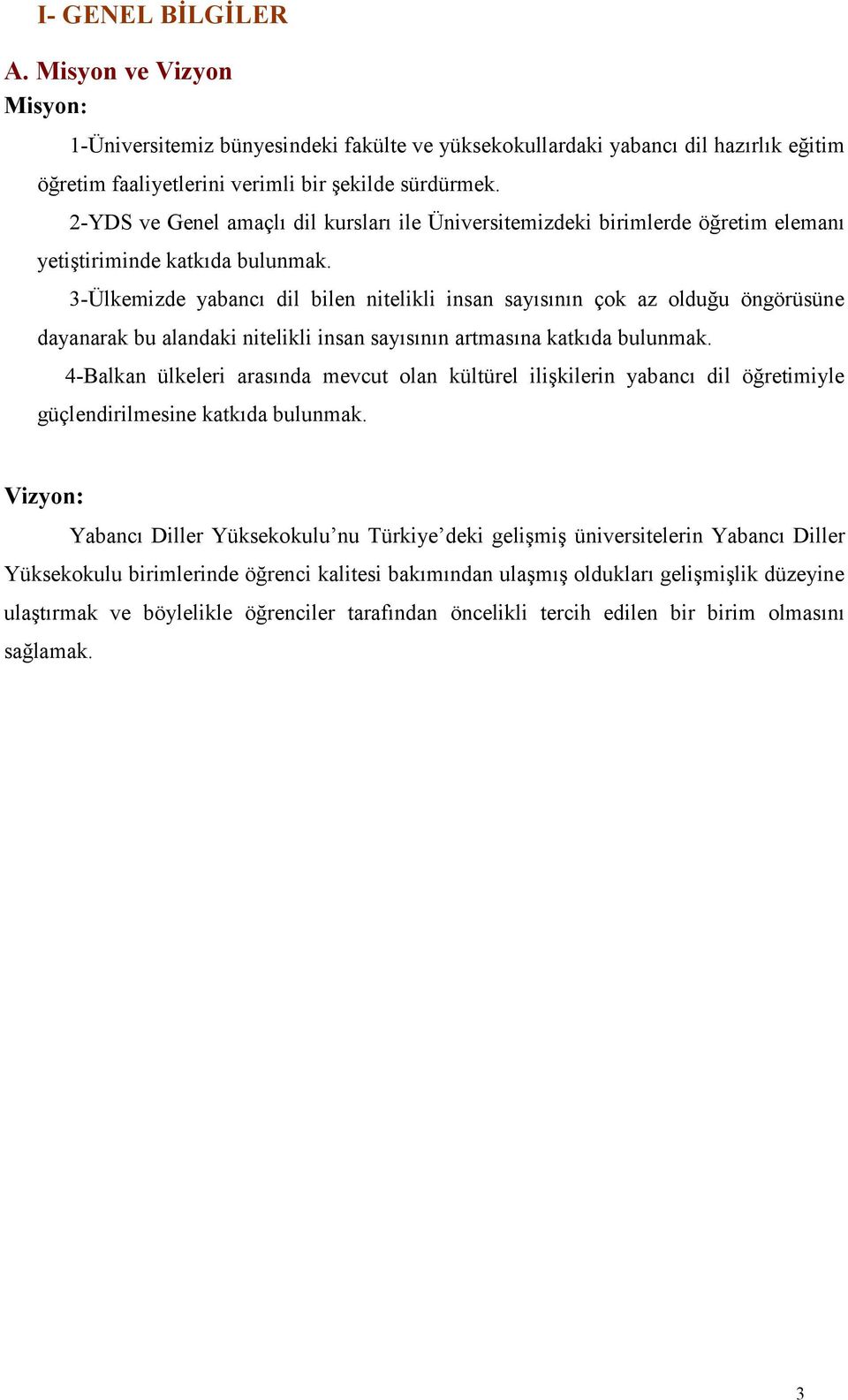 3-Ülkemizde yabancı dil bilen nitelikli insan sayısının çok az olduğu öngörüsüne dayanarak bu alandaki nitelikli insan sayısının artmasına katkıda bulunmak.