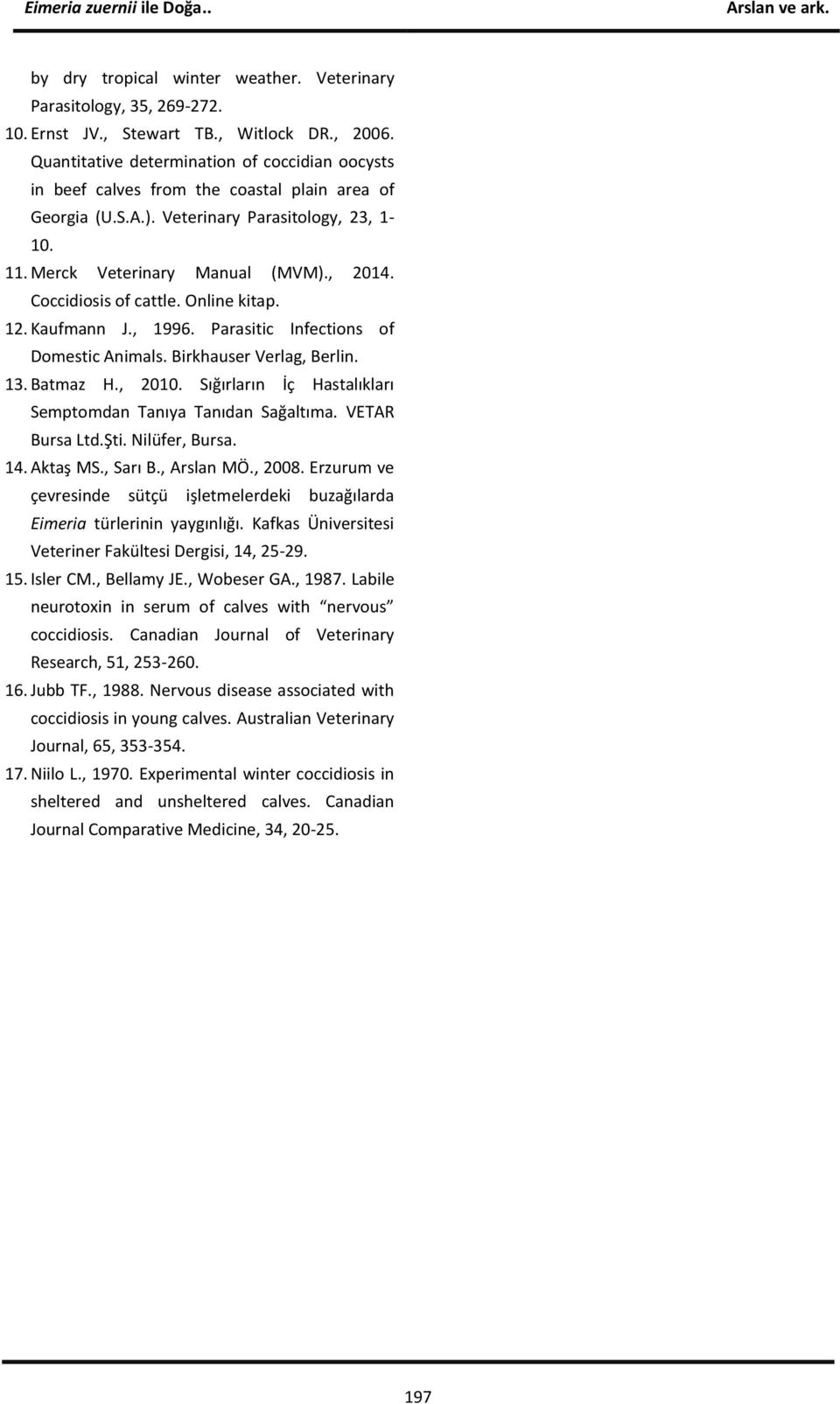 Coccidiosis of cattle. Online kitap. 12. Kaufmann J., 1996. Parasitic Infections of Domestic Animals. Birkhauser Verlag, Berlin. 13. Batmaz H., 2010.