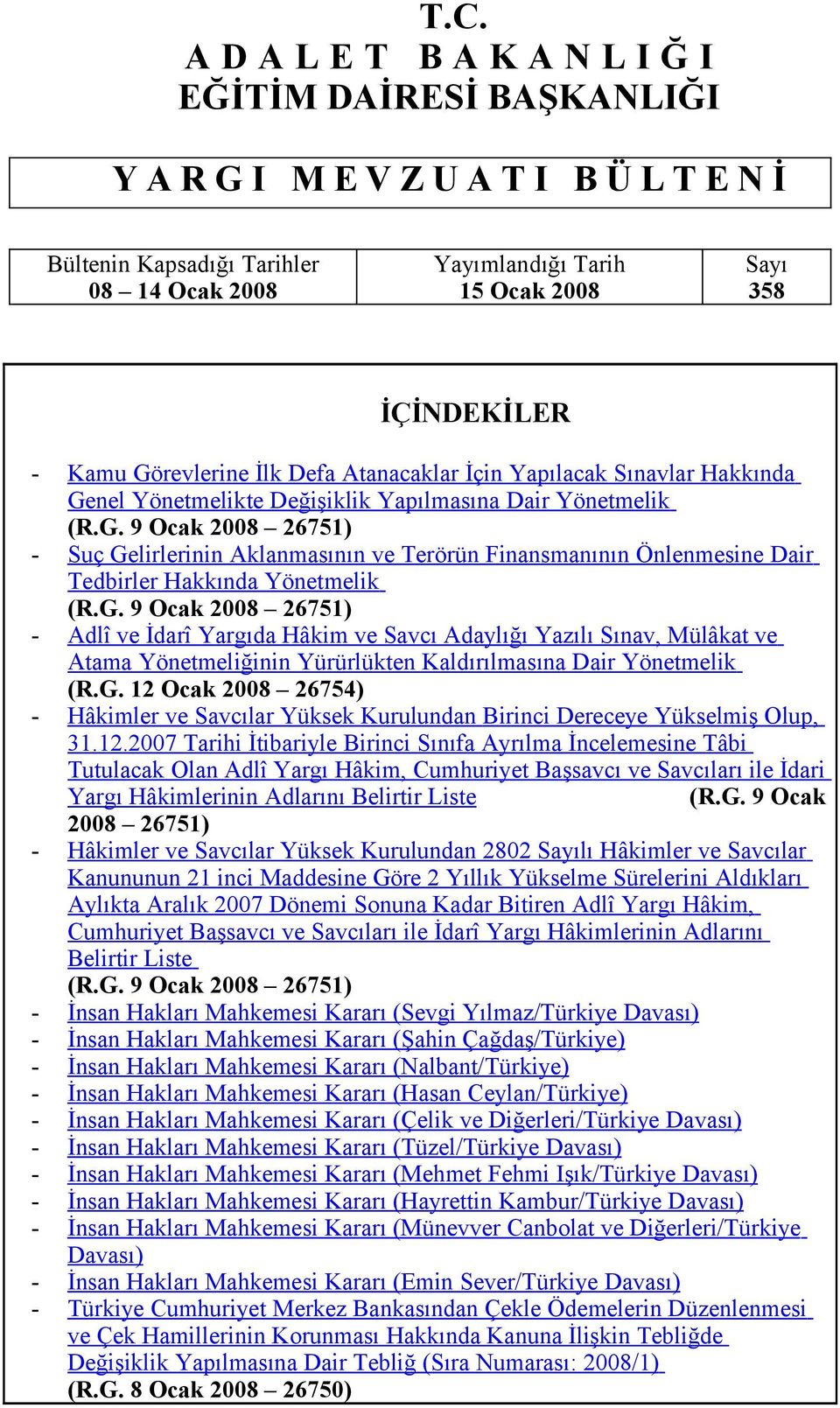 G. 9 Ocak 2008 26751) - Adlî ve İdarî Yargıda Hâkim ve Savcı Adaylığı Yazılı Sınav, Mülâkat ve Atama Yönetmeliğinin Yürürlükten Kaldırılmasına Dair Yönetmelik (R.G. 12 Ocak 2008 26754) - Hâkimler ve Savcılar Yüksek Kurulundan Birinci Dereceye Yükselmiş Olup, 31.