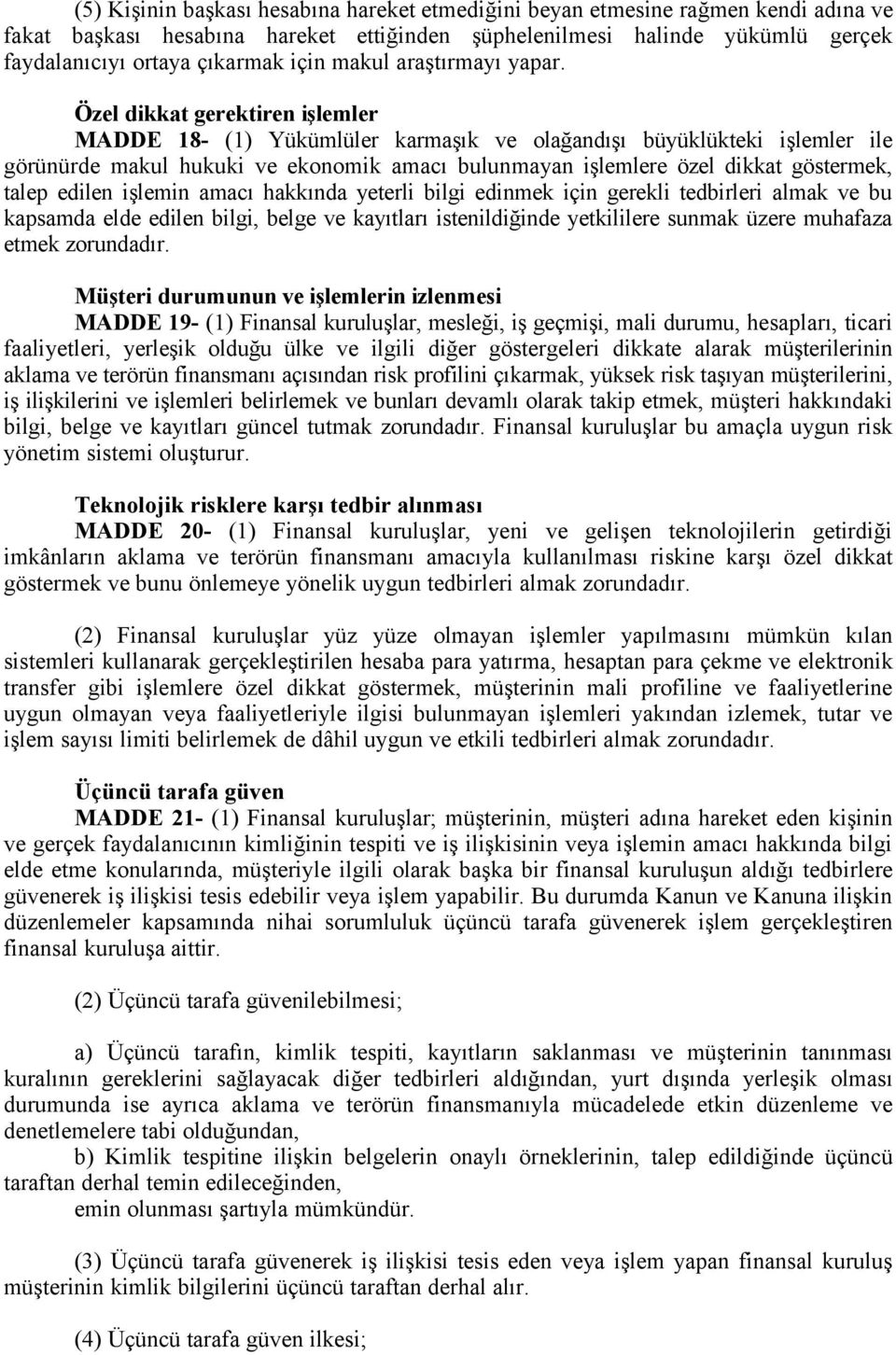 Özel dikkat gerektiren işlemler MADDE 18- (1) Yükümlüler karmaşık ve olağandışı büyüklükteki işlemler ile görünürde makul hukuki ve ekonomik amacı bulunmayan işlemlere özel dikkat göstermek, talep