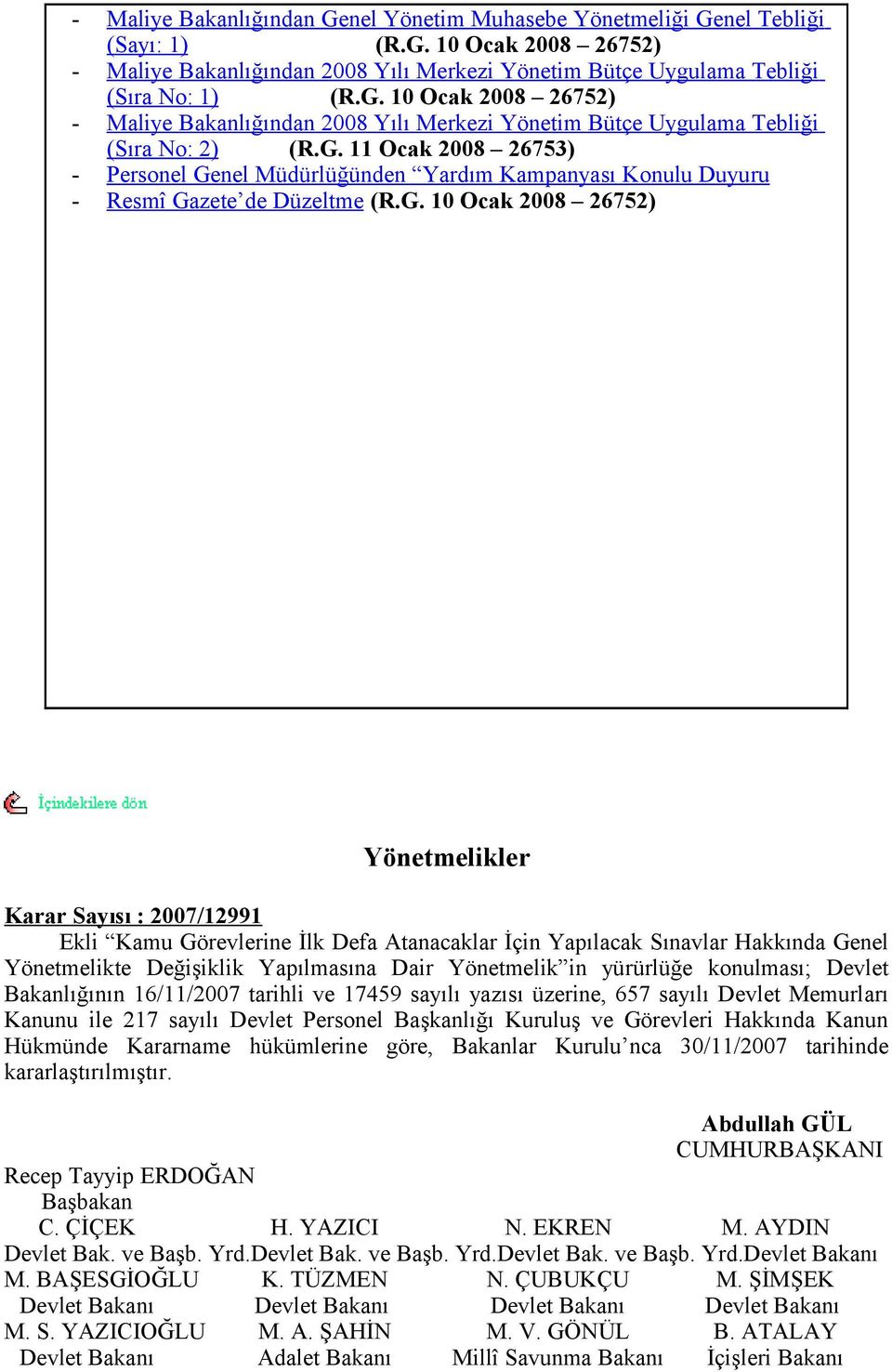 Görevlerine İlk Defa Atanacaklar İçin Yapılacak Sınavlar Hakkında Genel Yönetmelikte Değişiklik Yapılmasına Dair Yönetmelik in yürürlüğe konulması; Devlet Bakanlığının 16/11/2007 tarihli ve 17459