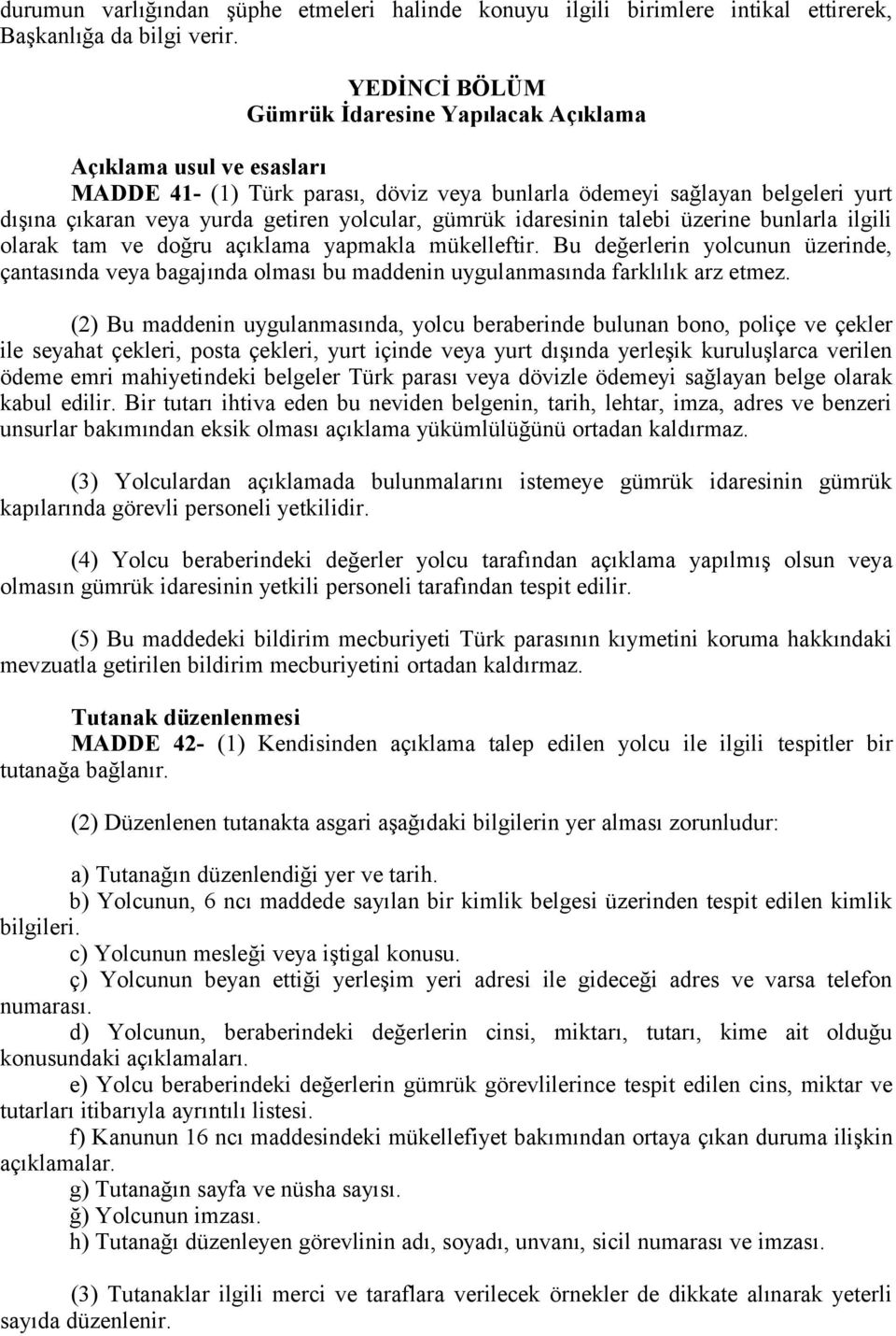 gümrük idaresinin talebi üzerine bunlarla ilgili olarak tam ve doğru açıklama yapmakla mükelleftir.