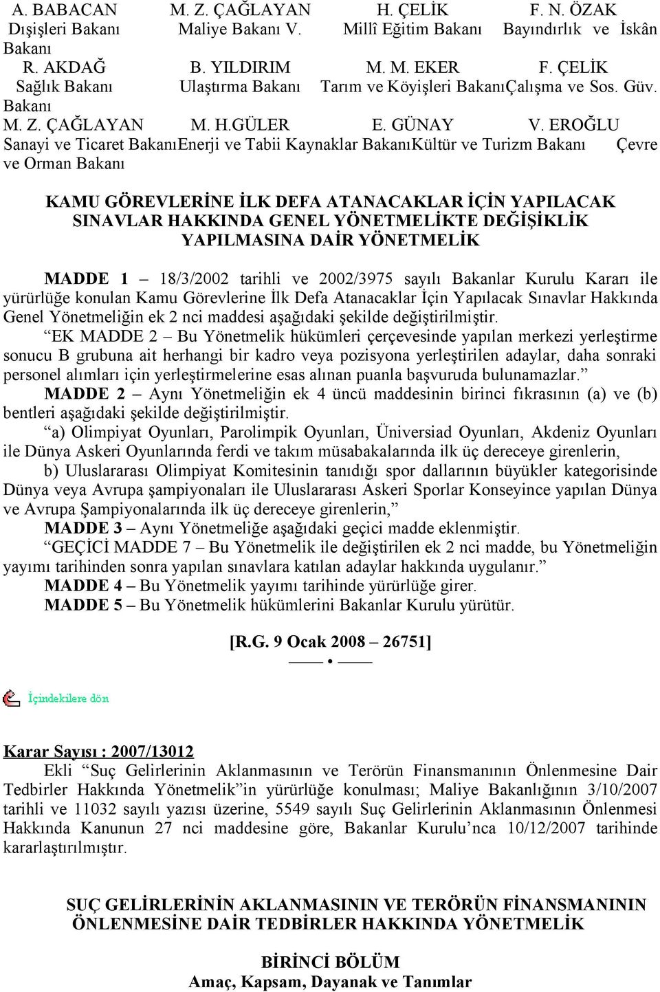 EROĞLU Sanayi ve Ticaret BakanıEnerji ve Tabii Kaynaklar BakanıKültür ve Turizm Bakanı Çevre ve Orman Bakanı KAMU GÖREVLERİNE İLK DEFA ATANACAKLAR İÇİN YAPILACAK SINAVLAR HAKKINDA GENEL YÖNETMELİKTE