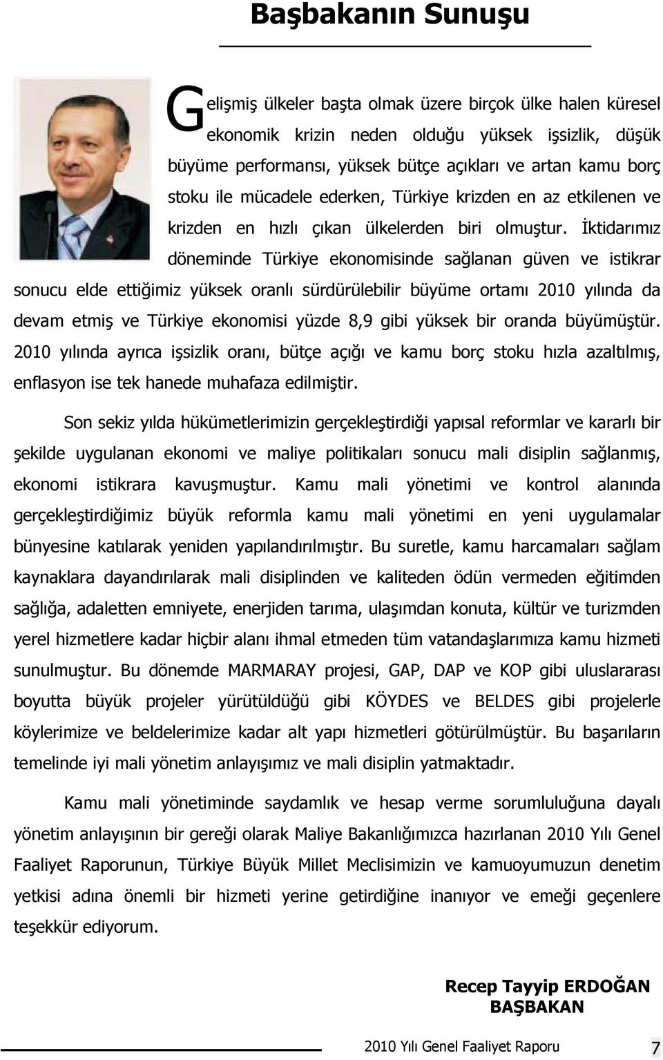 İktidarımız döneminde Türkiye ekonomisinde sağlanan güven ve istikrar sonucu elde ettiğimiz yüksek oranlı sürdürülebilir büyüme ortamı 2010 yılında da devam etmiş ve Türkiye ekonomisi yüzde 8,9 gibi