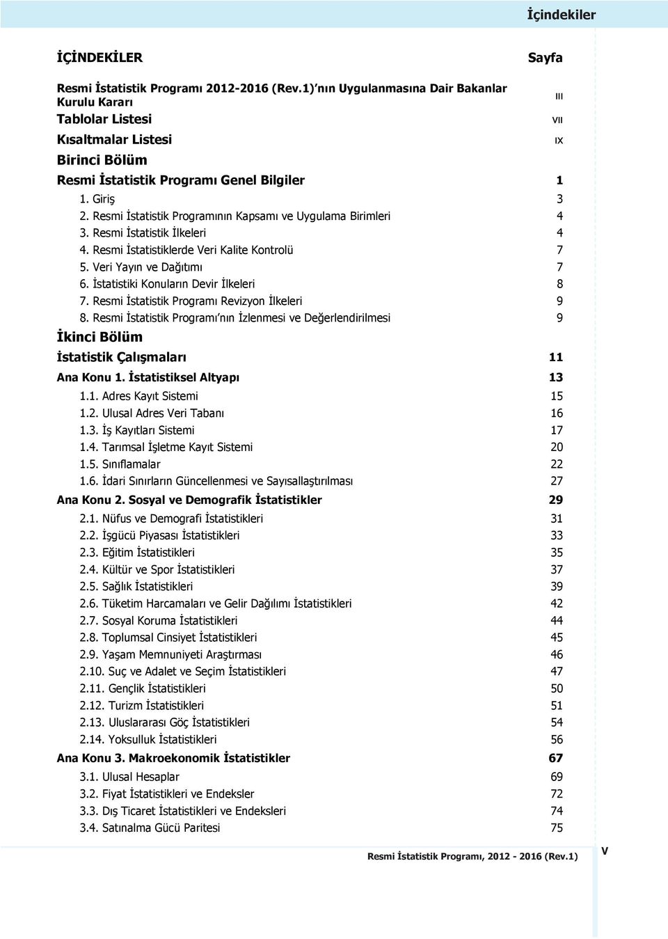 Resmi İstatistik Programının Kapsamı ve Uygulama Birimleri 4 3. Resmi İstatistik İlkeleri 4 4. Resmi İstatistiklerde Veri Kalite Kontrolü 7 5. Veri Yayın ve Dağıtımı 7 6.