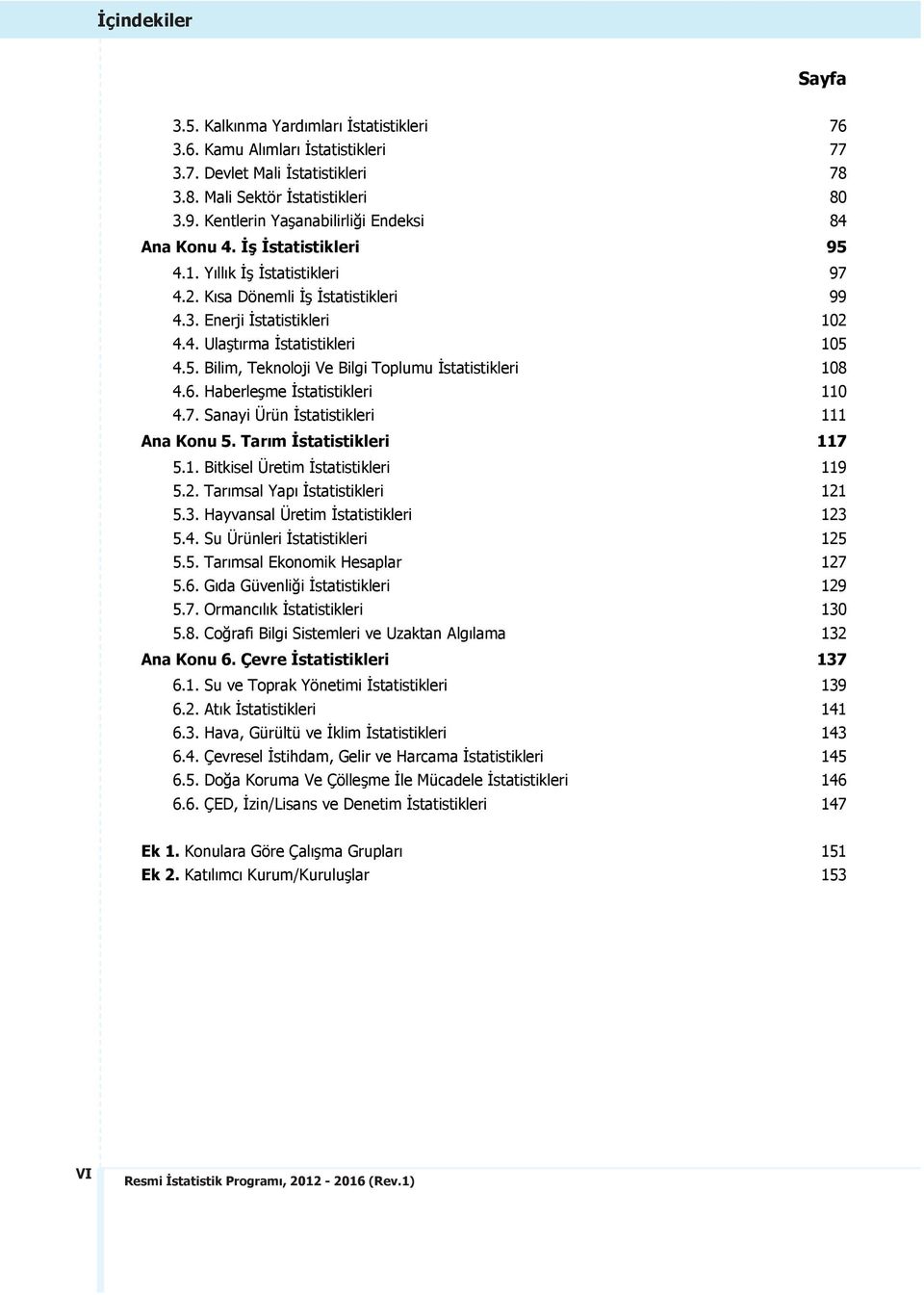 5. Bilim, Teknoloji Ve Bilgi Toplumu İstatistikleri 108 4.6. Haberleşme İstatistikleri 110 4.7. Sanayi Ürün İstatistikleri 111 Ana Konu 5. Tarım İstatistikleri 117 5.1. Bitkisel Üretim İstatistikleri 119 5.