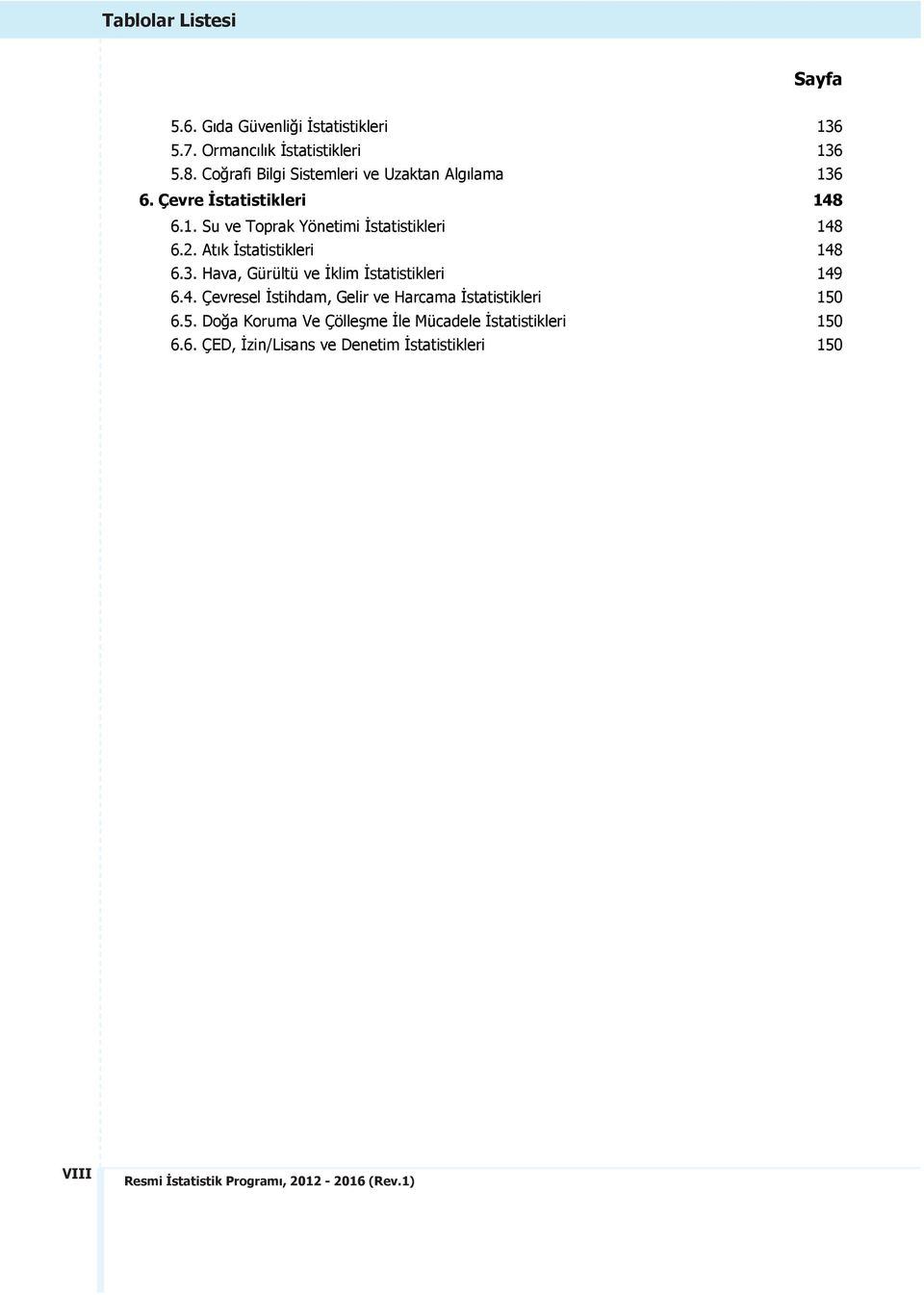 2. Atık İstatistikleri 148 6.3. Hava, Gürültü ve İklim İstatistikleri 149 6.4. Çevresel İstihdam, Gelir ve Harcama İstatistikleri 150 6.