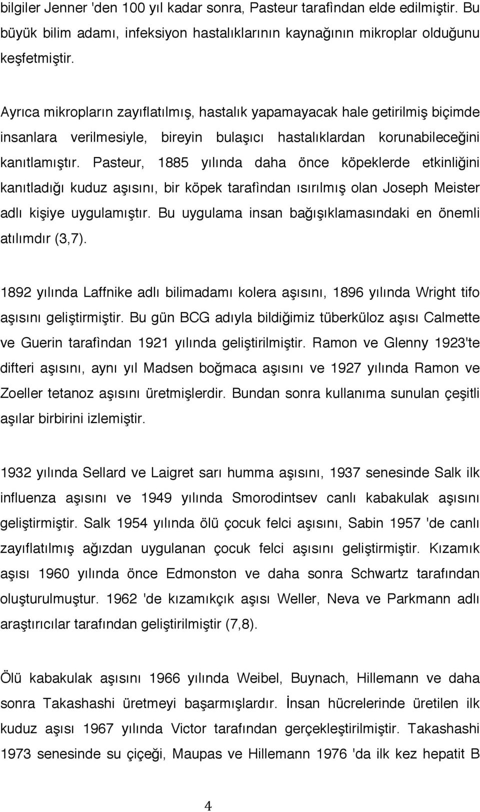 Pasteur, 1885 yılında daha önce köpeklerde etkinliğini kanıtladığı kuduz aşısını, bir köpek tarafìndan ısırılmış olan Joseph Meister adlı kişiye uygulamıştır.