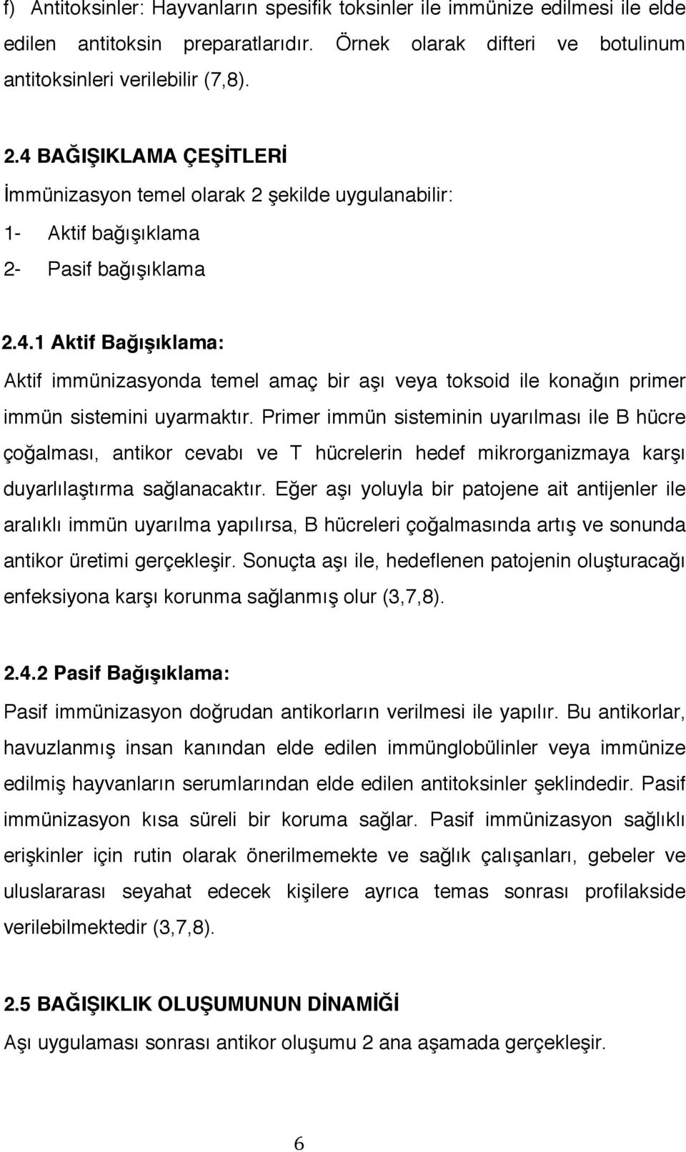 Primer immün sisteminin uyarılması ile B hücre çoğalması, antikor cevabı ve T hücrelerin hedef mikrorganizmaya karşı duyarlılaştırma sağlanacaktır.