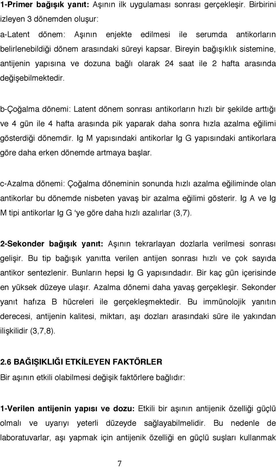 Bireyin bağışıklık sistemine, antijenin yapısına ve dozuna bağlı olarak 24 saat ile 2 hafta arasında değişebilmektedir.