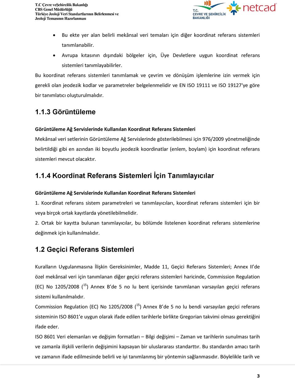 Bu koordinat referans sistemleri tanımlamak ve çevrim ve dönüşüm işlemlerine izin vermek için gerekli olan jeodezik kodlar ve parametreler belgelenmelidir ve EN ISO 19111 ve ISO 19127'ye göre bir