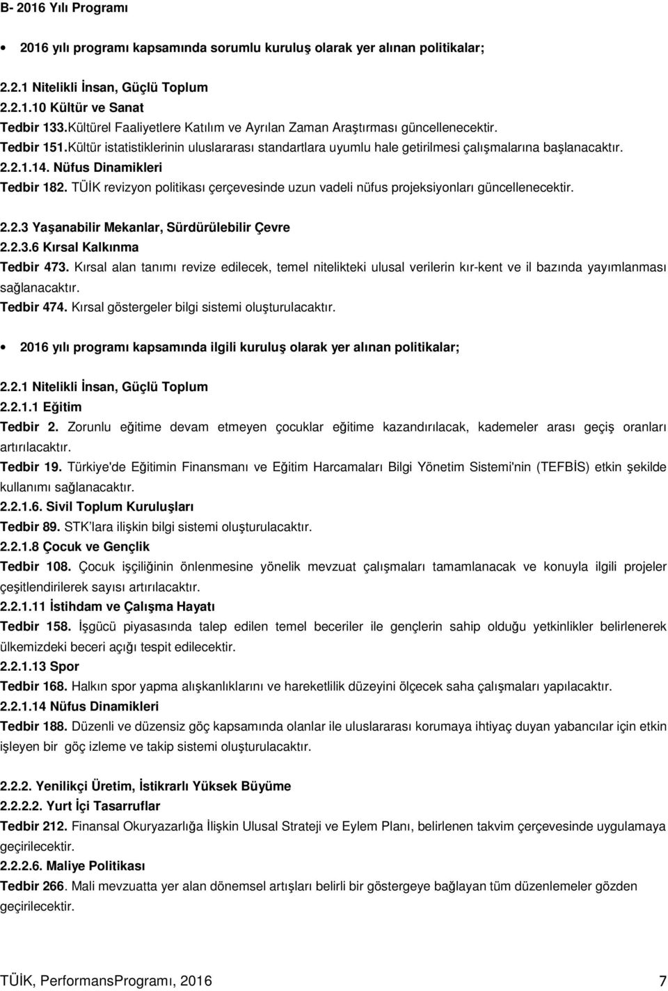 Nüfus Dinamikleri Tedbir 182. TÜİK revizyon politikası çerçevesinde uzun vadeli nüfus projeksiyonları güncellenecektir. 2.2.3 Yaşanabilir Mekanlar, Sürdürülebilir Çevre 2.2.3.6 Kırsal Kalkınma Tedbir 473.