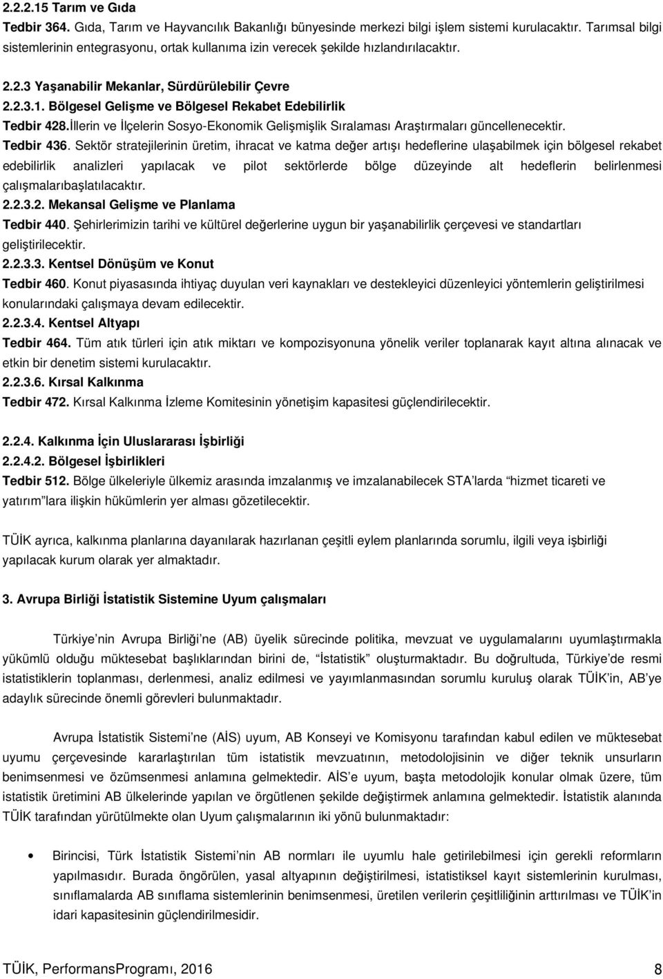 Bölgesel Gelişme ve Bölgesel Rekabet Edebilirlik Tedbir 428.İllerin ve İlçelerin Sosyo-Ekonomik Gelişmişlik Sıralaması Araştırmaları güncellenecektir. Tedbir 436.