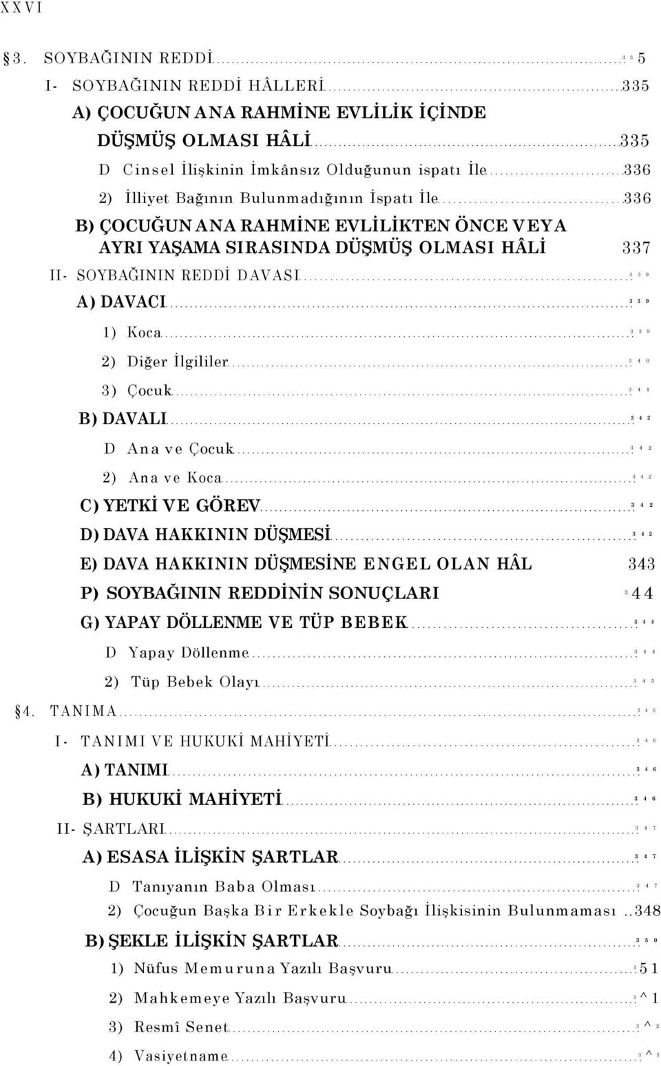 Bulunmadığının İspatı İle 336 B) ÇOCUĞUN ANA RAHMİNE EVLİLİKTEN ÖNCE VEYA AYRI YAŞAMA SIRASINDA DÜŞMÜŞ OLMASI HÂLİ 337 II- SOYBAĞININ REDDİ DAVASI 3 3 9 A) DAVACI 3 3 9 1) Koca 3 3 9 2) Diğer