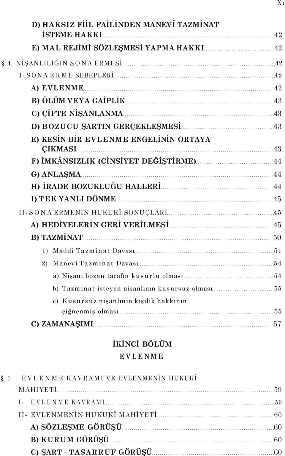 F) İMKÂNSIZLIK (CİNSİYET DEĞİŞTİRME) 44 G) ANLAŞMA 44 H) İRADE BOZUKLUĞU HALLERİ 44 I) TEK YANLI DÖNME 45 II- SONA ERMENİN HUKUKÎ SONUÇLARI 45 A) HEDİYELERİN GERİ VERİLMESİ 45 B) TAZMİNAT 50 1) Maddî