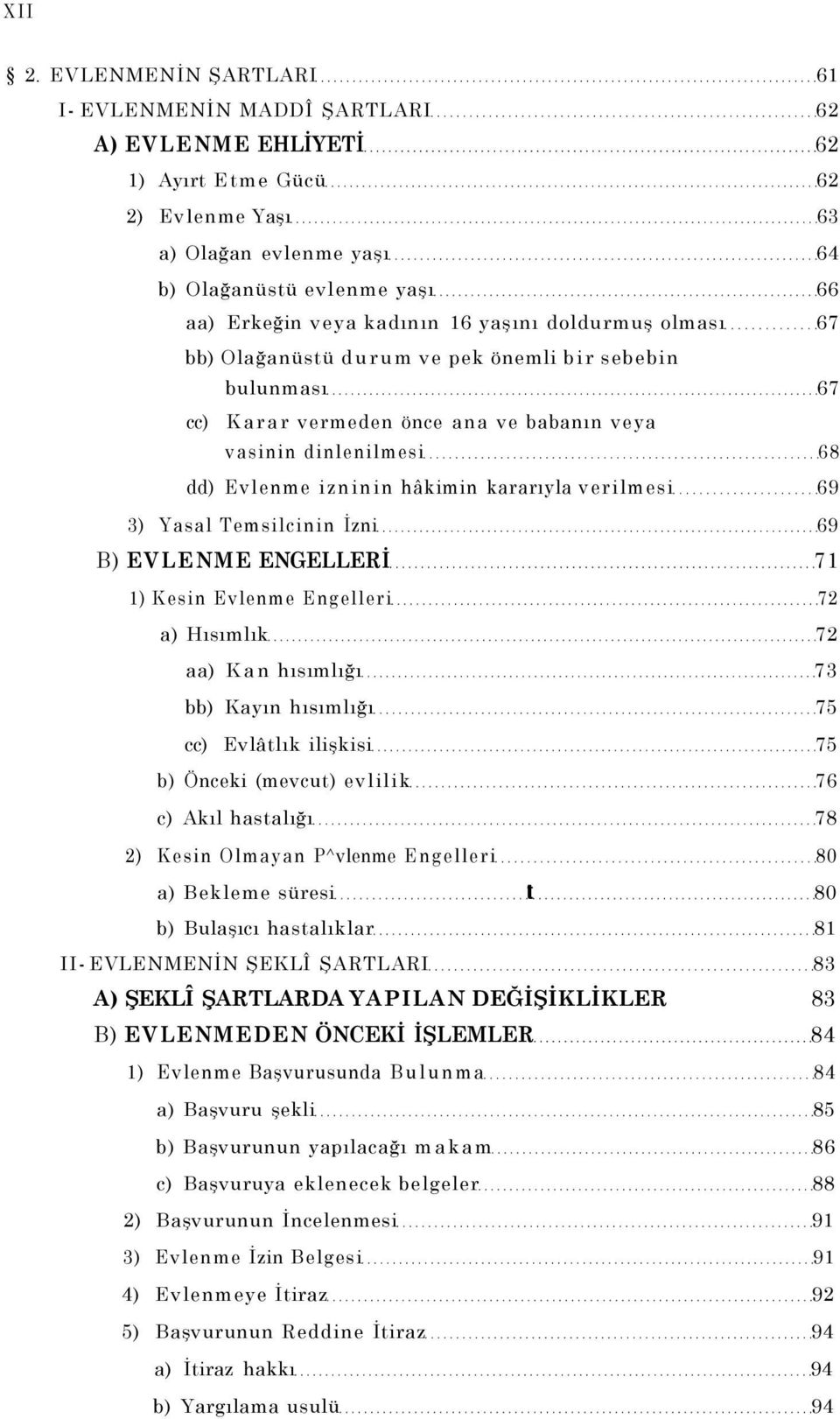 16 yaşını doldurmuş olması 67 bb) Olağanüstü durum ve pek önemli bir sebebin bulunması 67 cc) Karar vermeden önce ana ve babanın veya vasinin dinlenilmesi 68 dd) Evlenme izninin hâkimin kararıyla