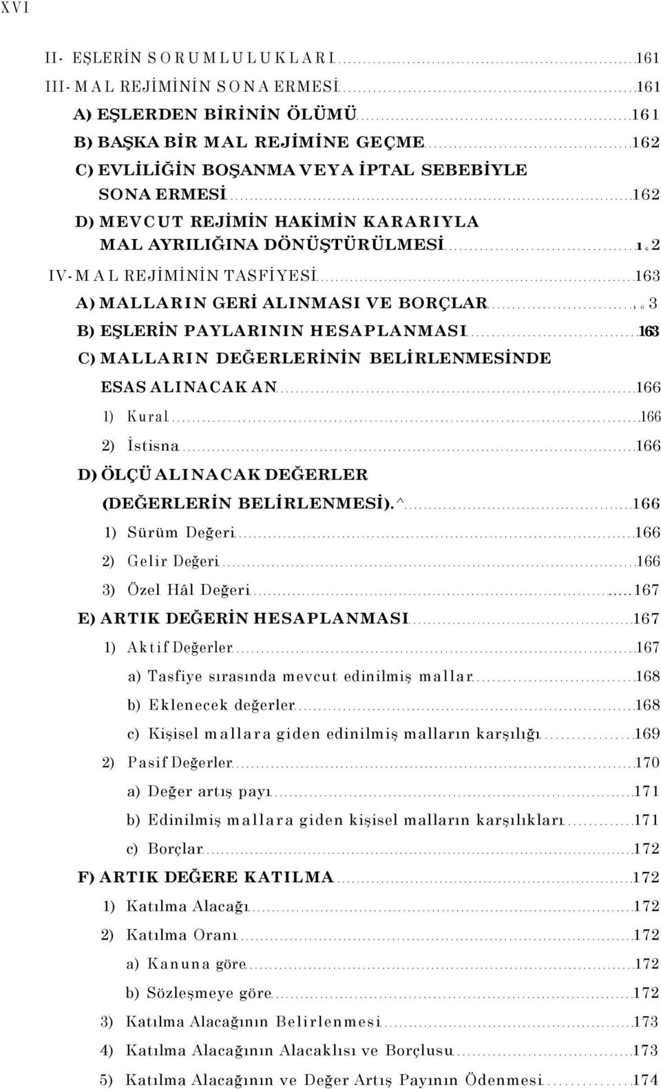 DEĞERLERİNİN BELİRLENMESİNDE ESAS ALINACAK AN 166 1) Kural 166 2) İstisna 166 D) ÖLÇÜ ALINACAK DEĞERLER (DEĞERLERİN BELİRLENMESİ).^ 166 1) Sürüm Değeri 166 2) Gelir Değeri 166 3) Özel Hâl Değeri.