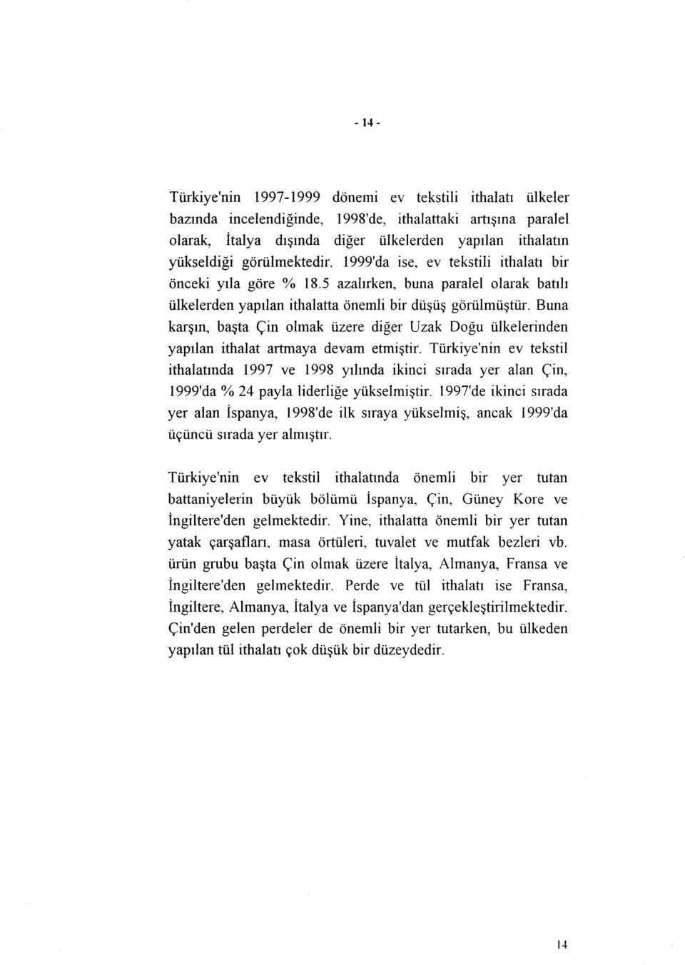 Buna karşın, başta Çin olmak üzere diğer Uzak Doğu ülkelerinden yapılan ithalat artmaya devam etmiştir.