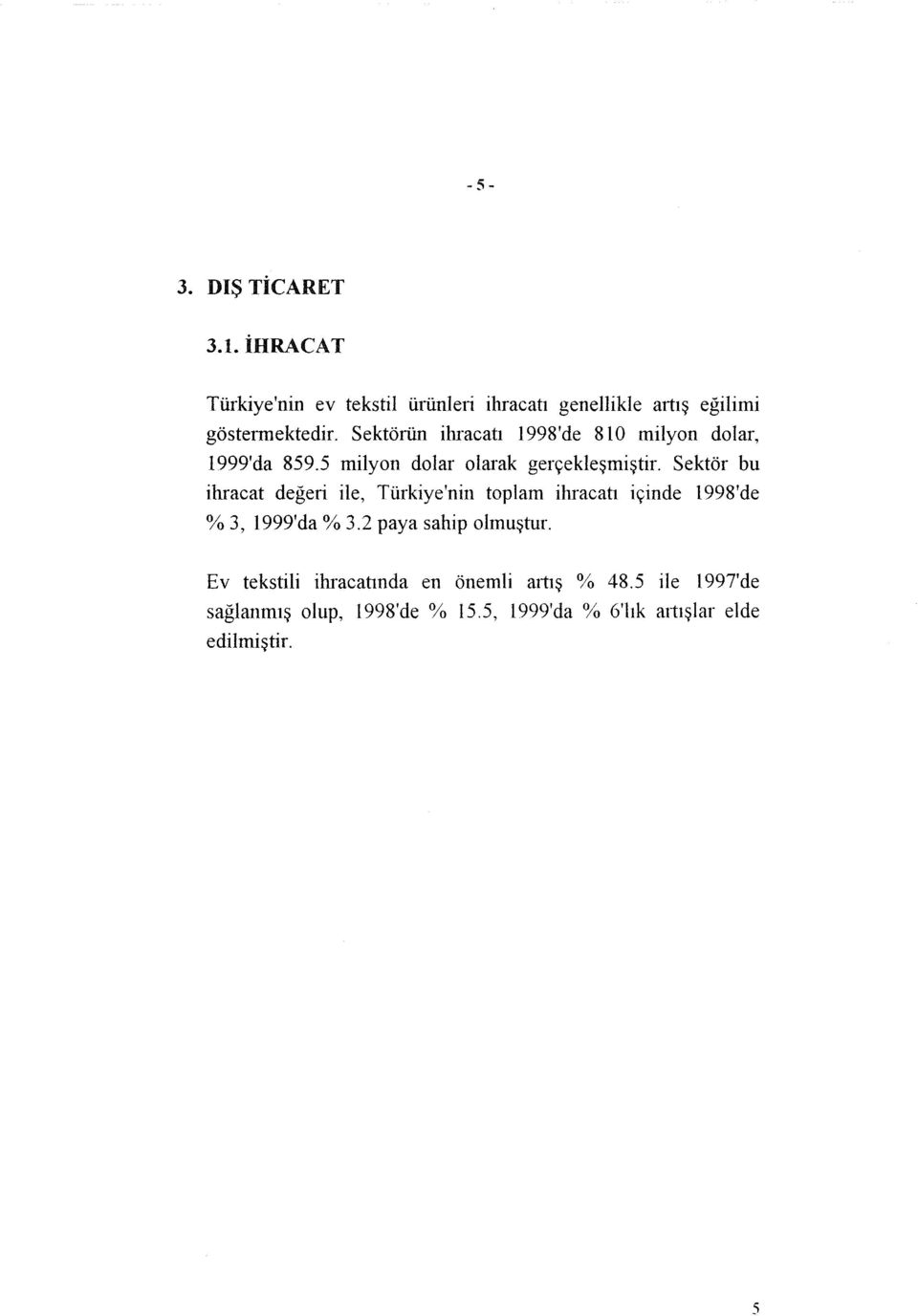 Sektör bu ihracat değeri ile, Türkiye'nin toplam ihracatı içinde 1998'de % 3, 1999'da% 3.2 paya sahip olmuştur.