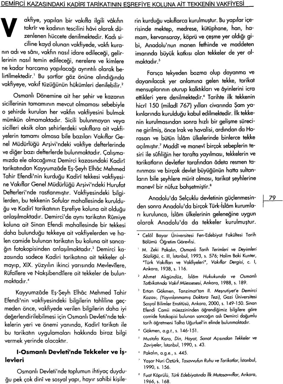 belirtilmektedir.' Bu şartlar göz önüne alındığında vakfiyeye, vakıf tüzüğünün hükümleri denilebilir.