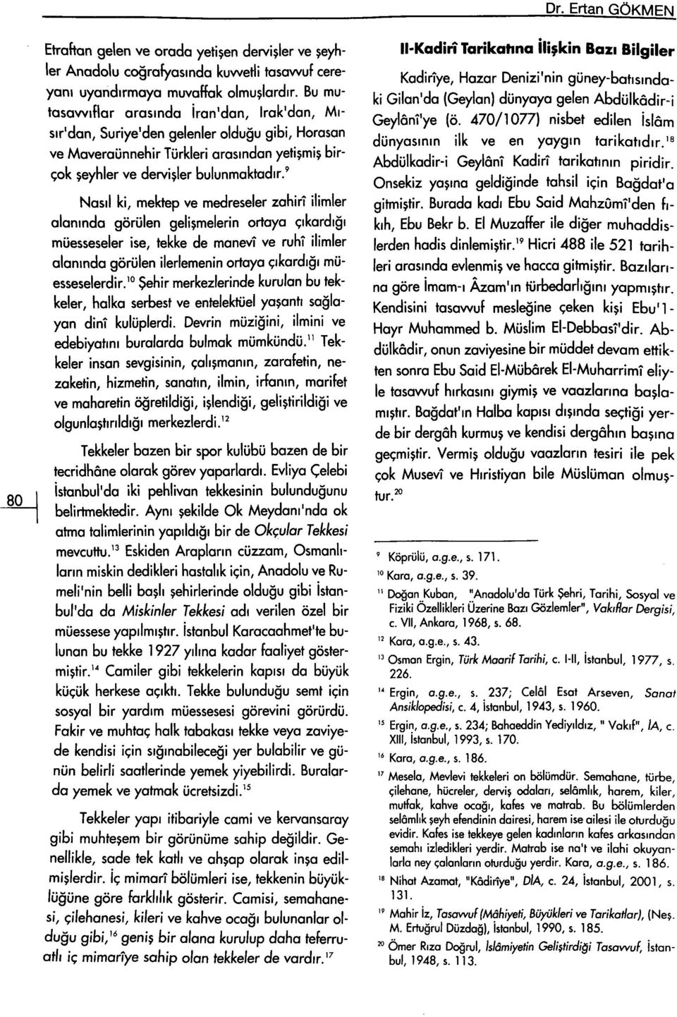 ' Nasıl ki, mektep ve medreseler zahirî ilimler alanında görülen gelişmelerin ortaya çıkardığı müesseseler ise, tekke de manevî ve ruhî ilimler alanında görülen ilerlemenin ortaya çıkardığı