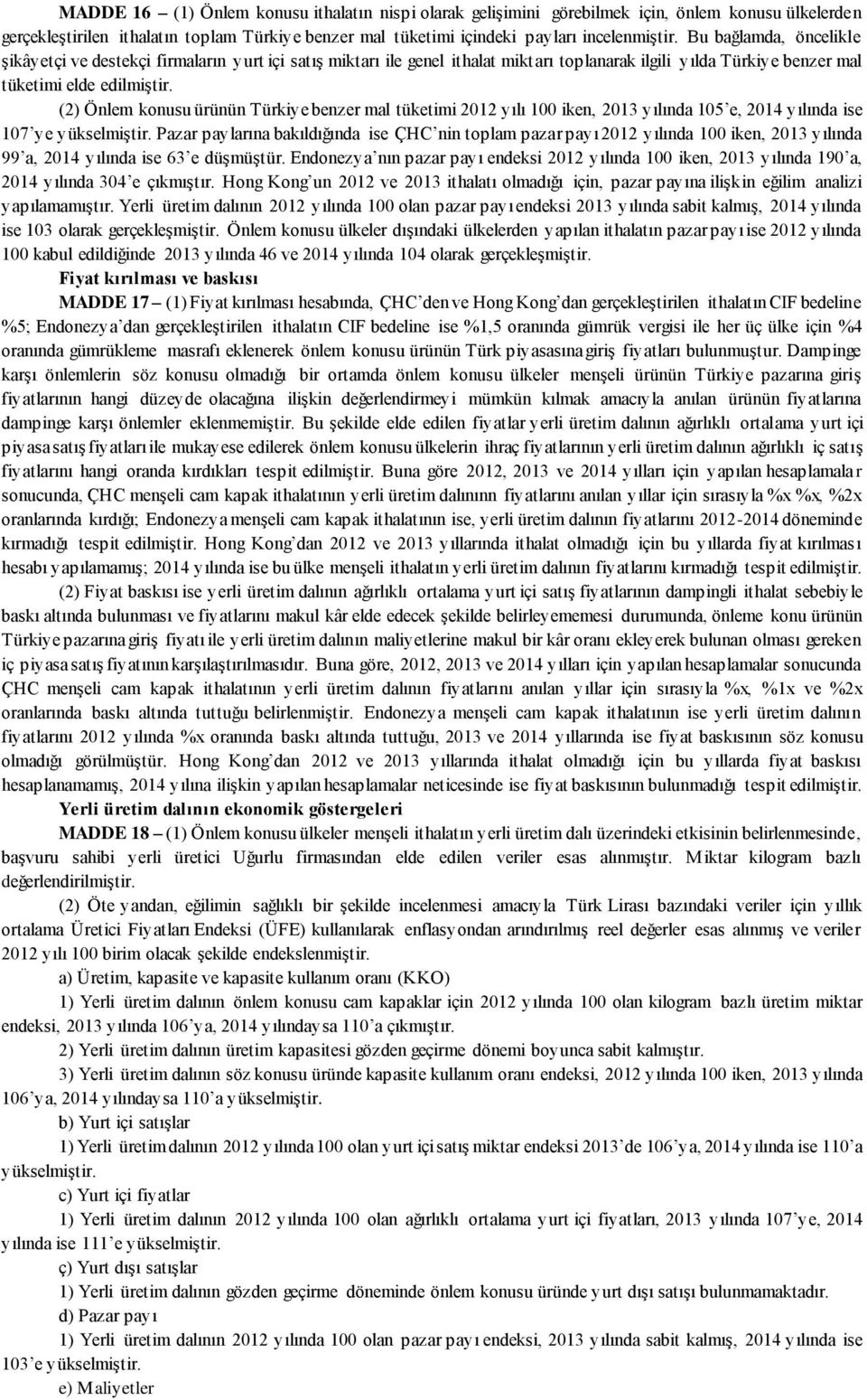 (2) Önlem konusu ürünün Türkiye benzer mal tüketimi 2012 yılı 100 iken, 2013 yılında 105 e, 2014 yılında ise 107 ye yükselmiştir.