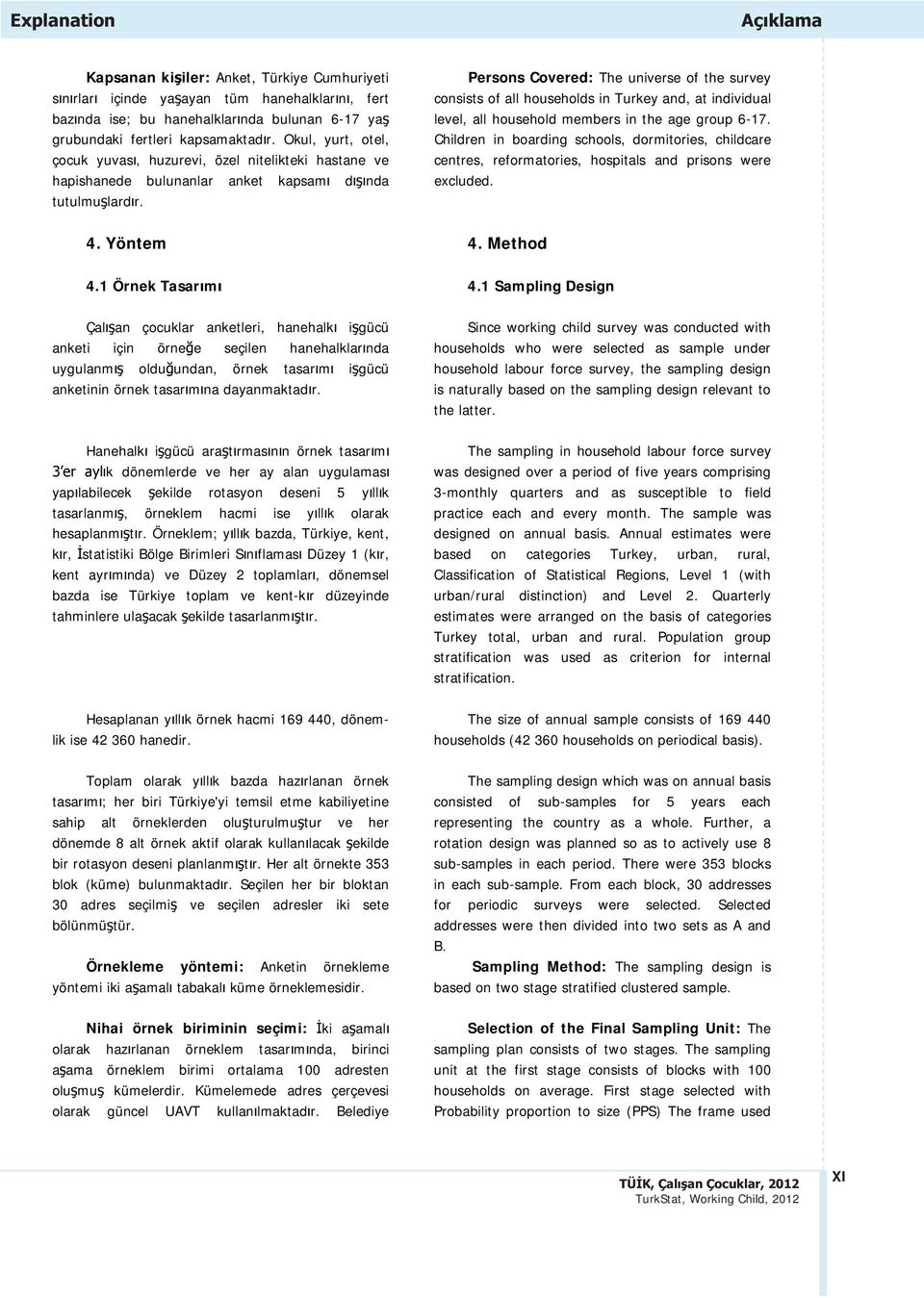 1 Örnek Tasar m Çal an çocuklar anketleri, hanehalk i gücü anketi için örne e seçilen hanehalklar nda uygulanm oldu undan, örnek tasar m i gücü anketinin örnek tasar m na dayanmaktad r.