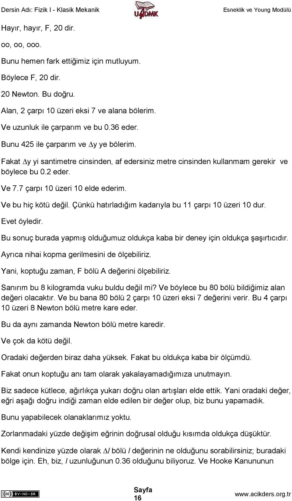 Ve bu hiç kötü değil. Çünkü hatırladığım kadarıyla bu 11 çarpı 10 üzeri 10 dur. Evet öyledir. Bu sonuç burada yapmış olduğumuz oldukça kaba bir deney için oldukça şaşırtıcıdır.