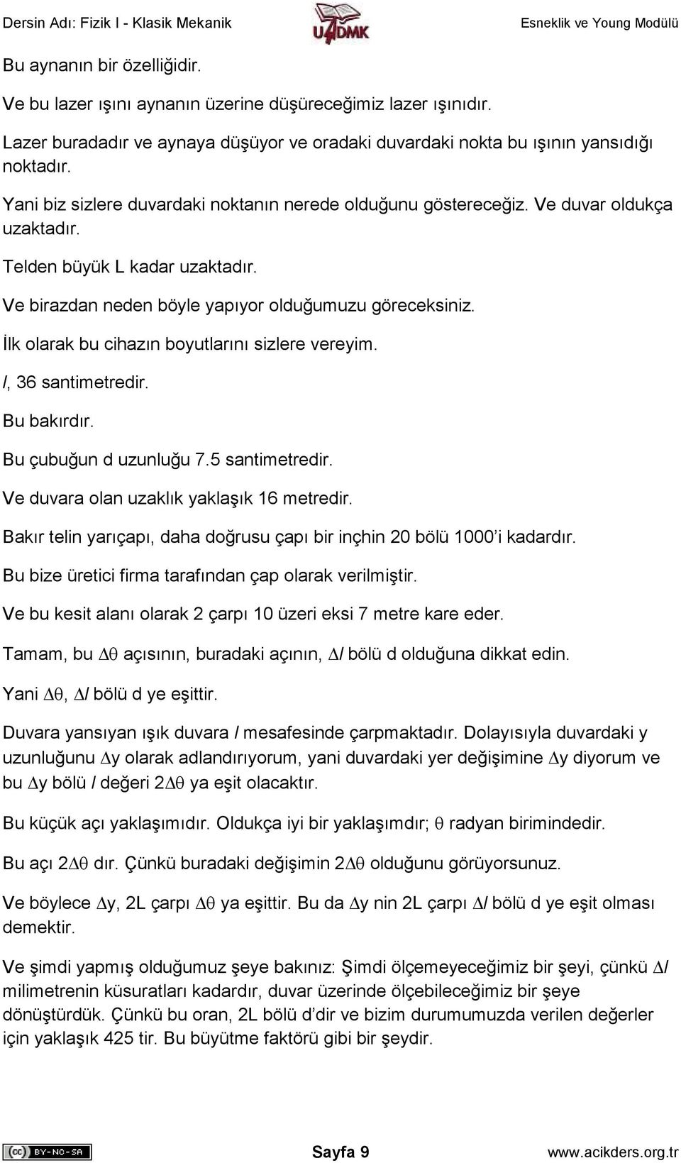 Đlk olarak bu cihazın boyutlarını sizlere vereyim. l, 36 santimetredir. Bu bakırdır. Bu çubuğun d uzunluğu 7.5 santimetredir. Ve duvara olan uzaklık yaklaşık 16 metredir.