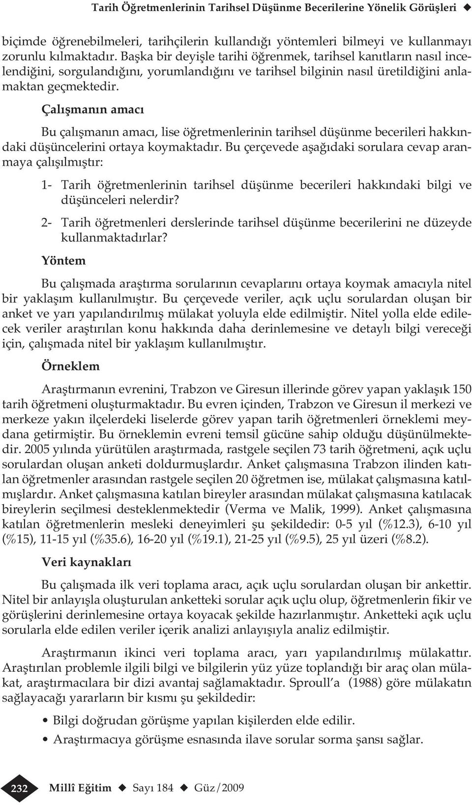 Çalışmanın amacı Bu çalışmanın amacı, lise öğretmenlerinin tarihsel düşünme becerileri hakkındaki düşüncelerini ortaya koymaktadır.