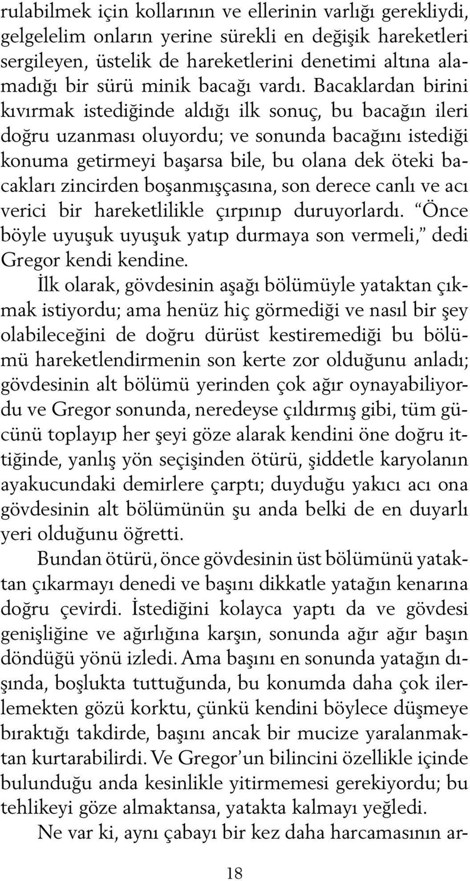 Ba cak lar dan bi ri ni kıvırmak is te di ğin de aldığı ilk so nuç, bu ba ca ğın ile ri doğ ru uzan ması olu yor du; ve so nun da ba ca ğı nı is te di ği ko nu ma ge tir me yi ba şar sa bi le, bu ola