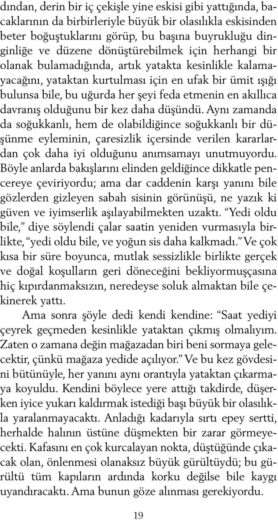 bi le, bu uğur da her şe yi fe da et me nin en akıllıca dav ranış ol du ğu nu bir kez da ha düşündü.