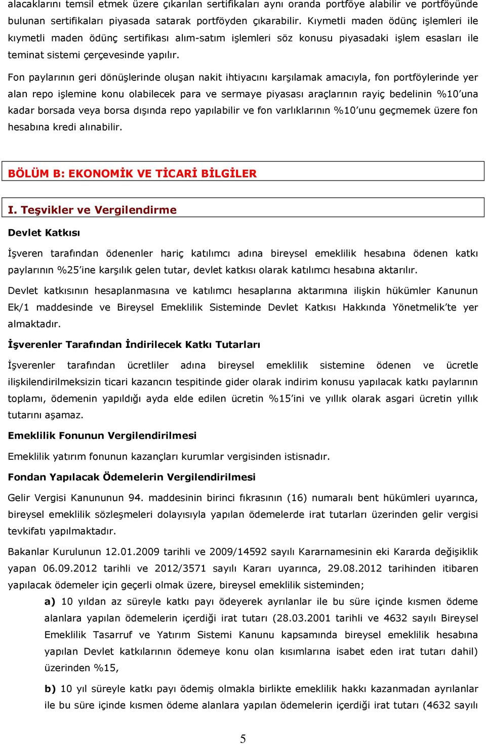 Fon paylarının geri dönüşlerinde oluşan nakit ihtiyacını karşılamak amacıyla, fon portföylerinde yer alan repo işlemine konu olabilecek para ve sermaye piyasası araçlarının rayiç bedelinin %10 una