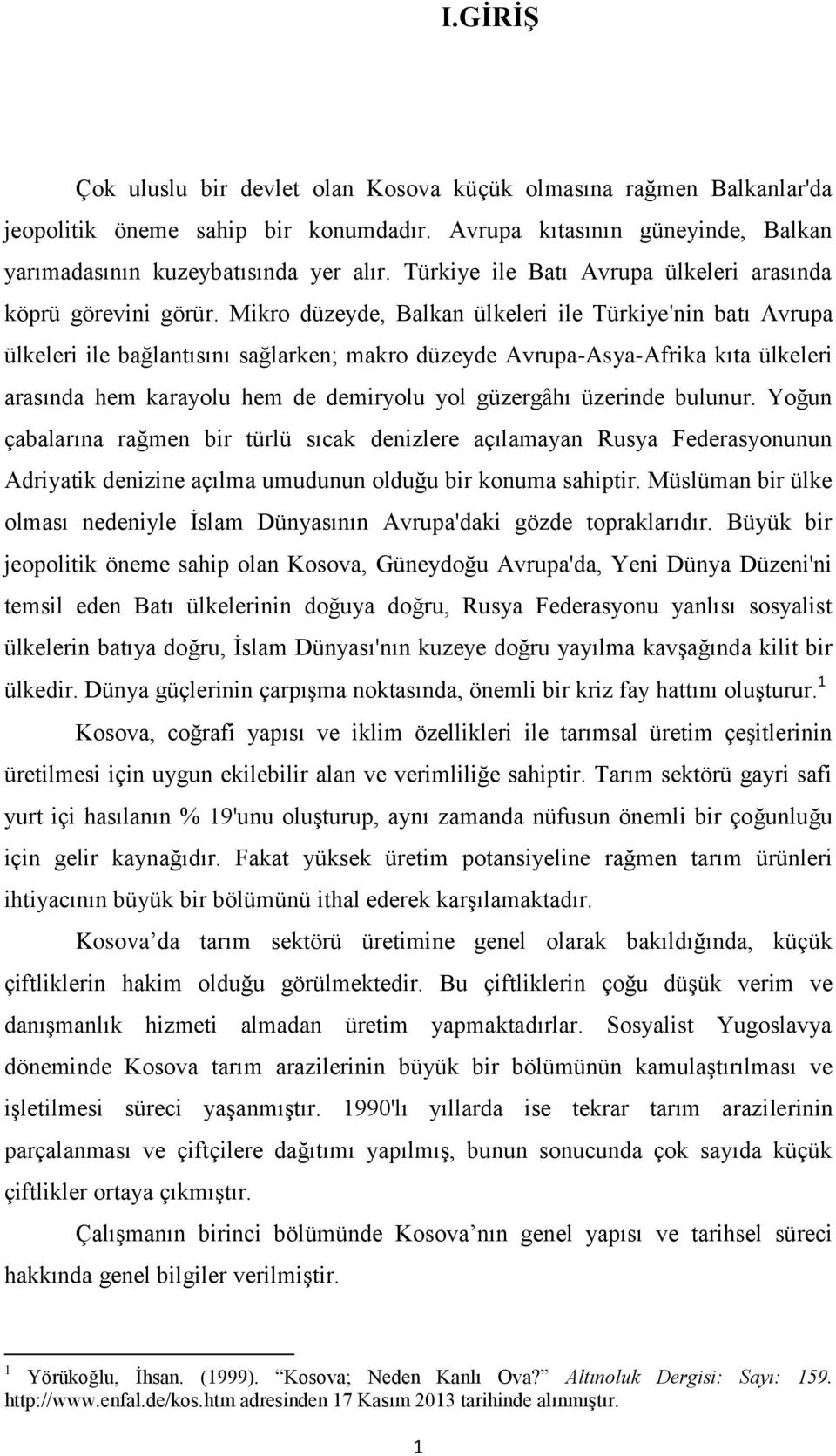 Mikro düzeyde, Balkan ülkeleri ile Türkiye'nin batı Avrupa ülkeleri ile bağlantısını sağlarken; makro düzeyde Avrupa-Asya-Afrika kıta ülkeleri arasında hem karayolu hem de demiryolu yol güzergâhı