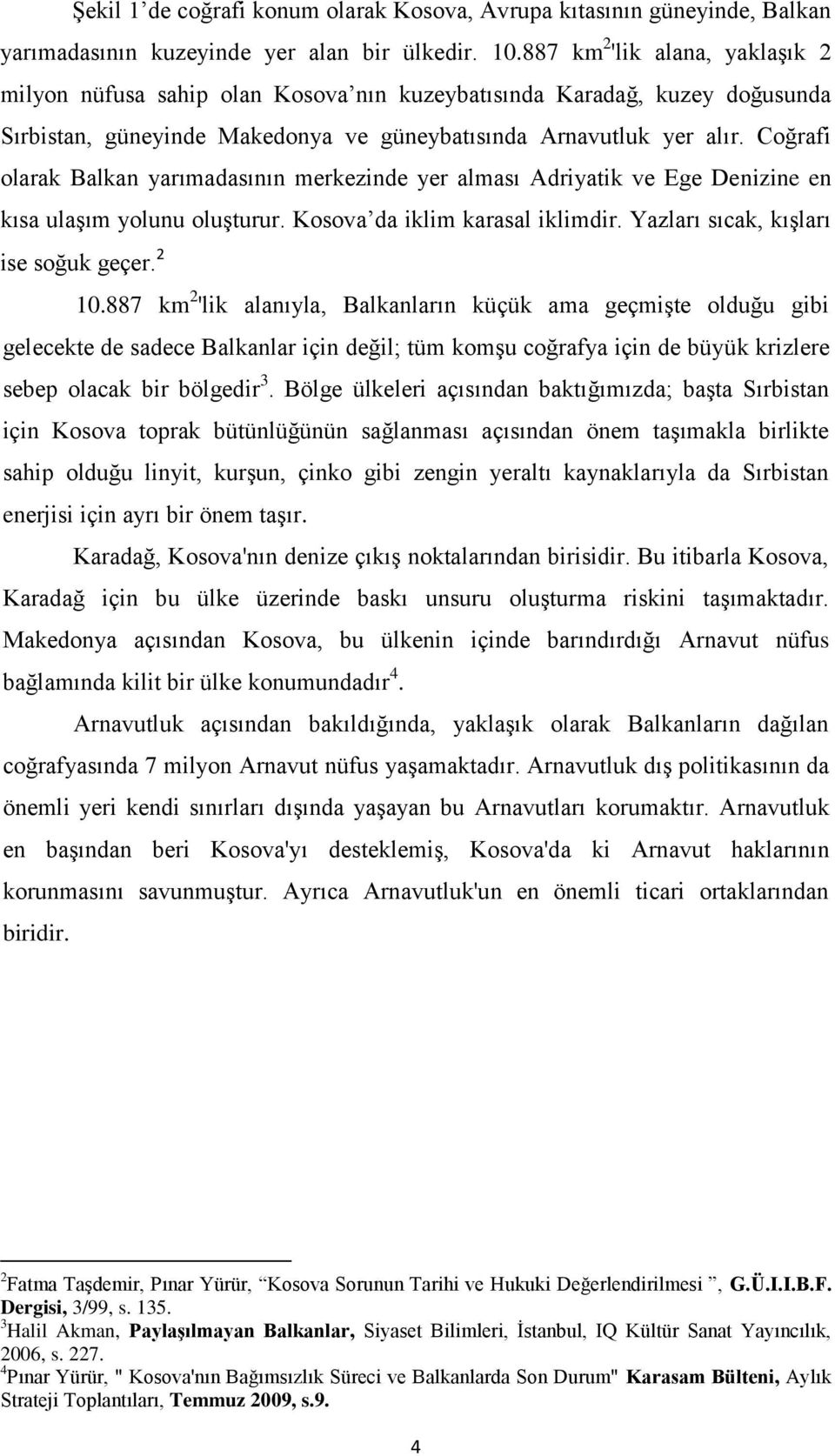 Coğrafi olarak Balkan yarımadasının merkezinde yer alması Adriyatik ve Ege Denizine en kısa ulaģım yolunu oluģturur. Kosova da iklim karasal iklimdir. Yazları sıcak, kıģları ise soğuk geçer. 2 10.