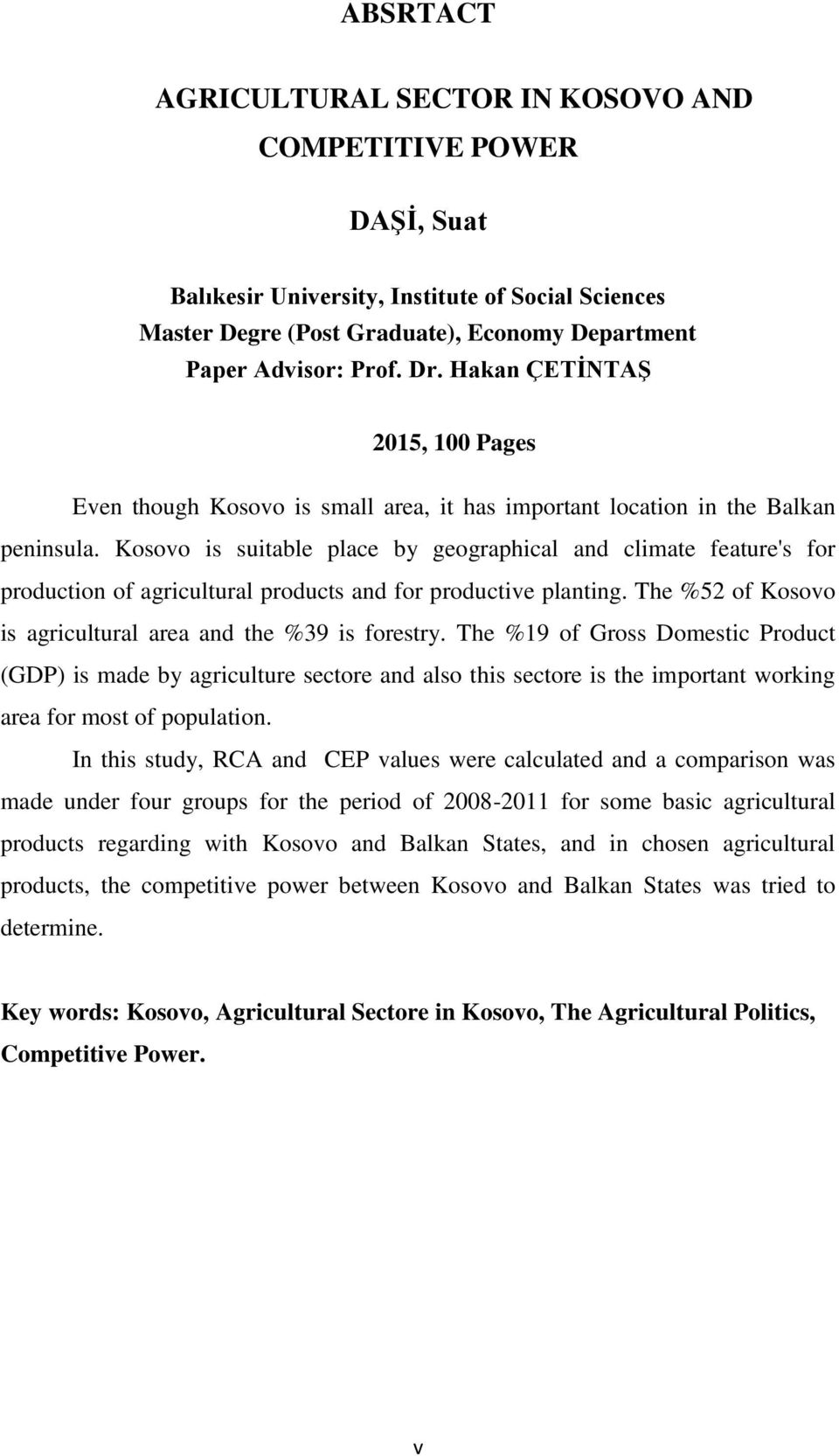 Kosovo is suitable place by geographical and climate feature's for production of agricultural products and for productive planting. The %52 of Kosovo is agricultural area and the %39 is forestry.