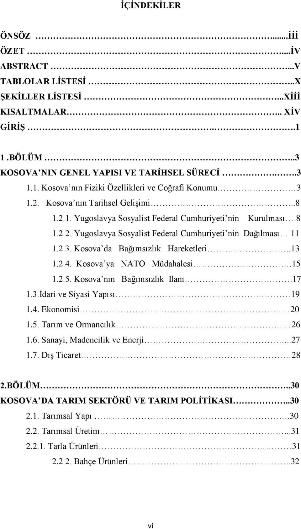 Kosova da Bağımsızlık Hareketleri..13 1.2.4. Kosova ya NATO Müdahalesi.15 1.2.5. Kosova nın Bağımsızlık İlanı.17 1.3.İdari ve Siyasi Yapısı 19 1.4. Ekonomisi 20 1.5. Tarım ve Ormancılık 26 