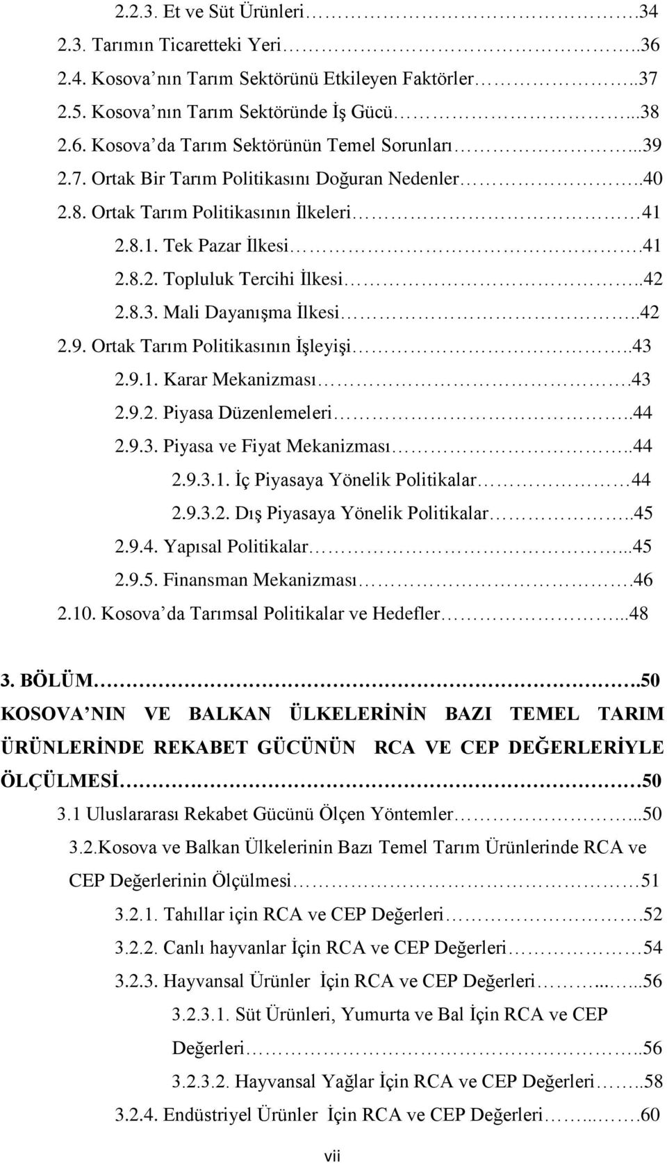 .43 2.9.1. Karar Mekanizması.43 2.9.2. Piyasa Düzenlemeleri..44 2.9.3. Piyasa ve Fiyat Mekanizması..44 2.9.3.1. İç Piyasaya Yönelik Politikalar 44 2.9.3.2. Dış Piyasaya Yönelik Politikalar..45 2.9.4. Yapısal Politikalar.