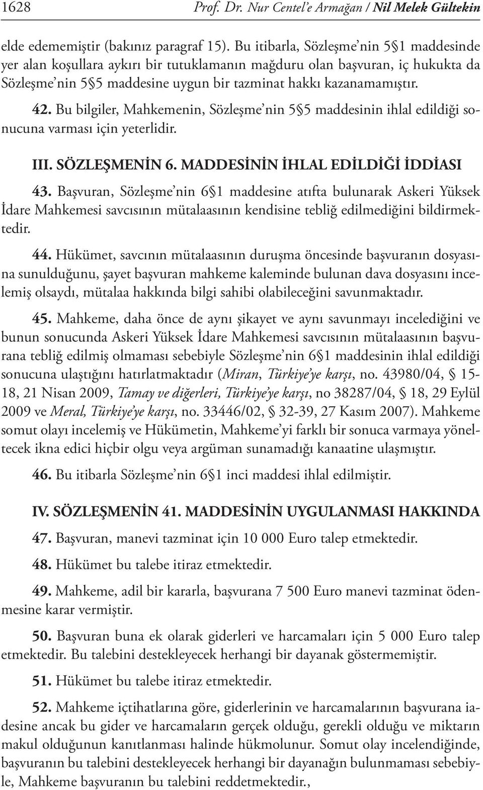 Bu bilgiler, Mahkemenin, Sözleşme nin 5 5 maddesinin ihlal edildiği sonucuna varması için yeterlidir. III. SÖZLEŞMENİN 6. MADDESİNİN İHLAL EDİLDİĞİ İDDİASI 43.